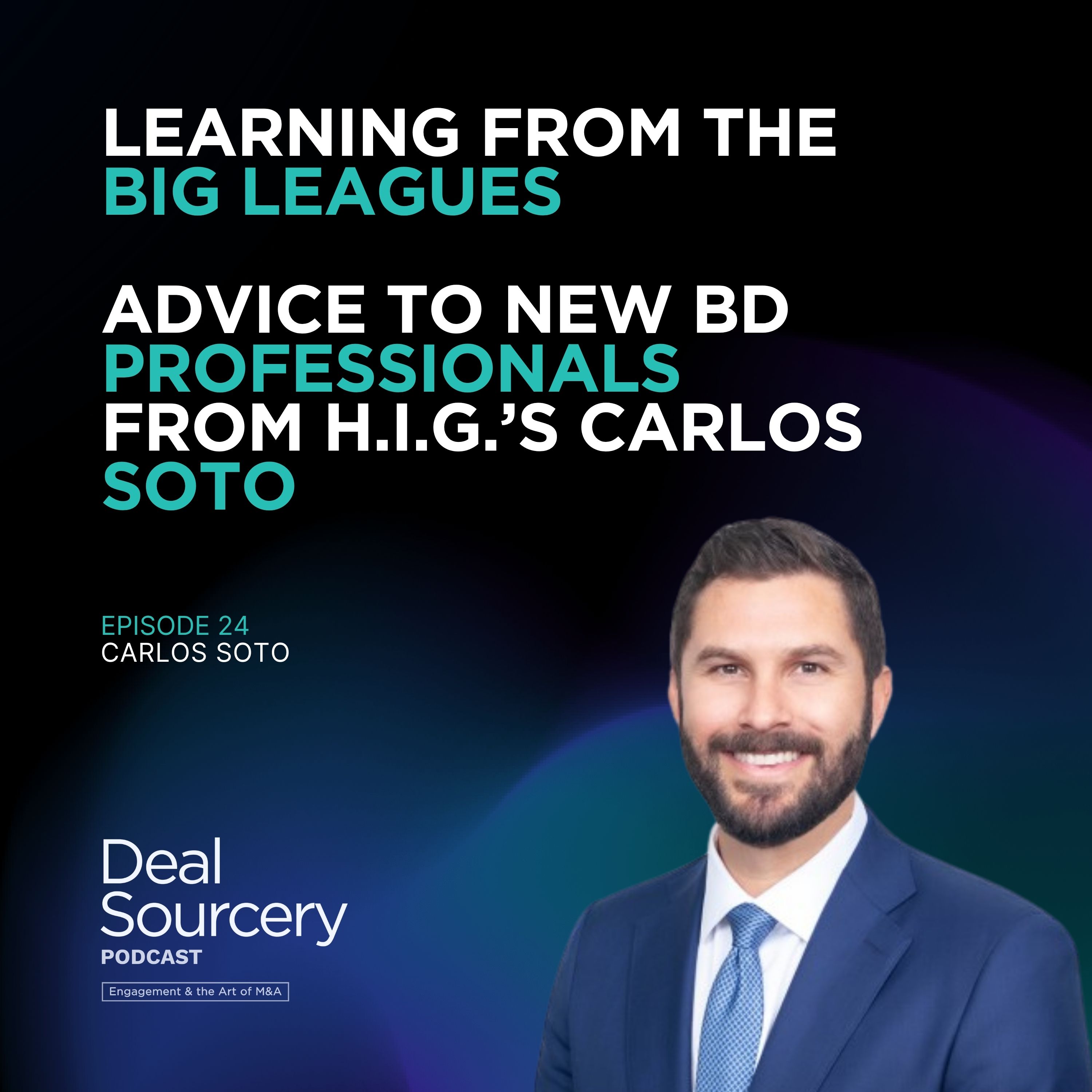 Learning From the Big Leagues – Advice to New B.D. Professionals from H.I.G. Capital’s Carlos Soto