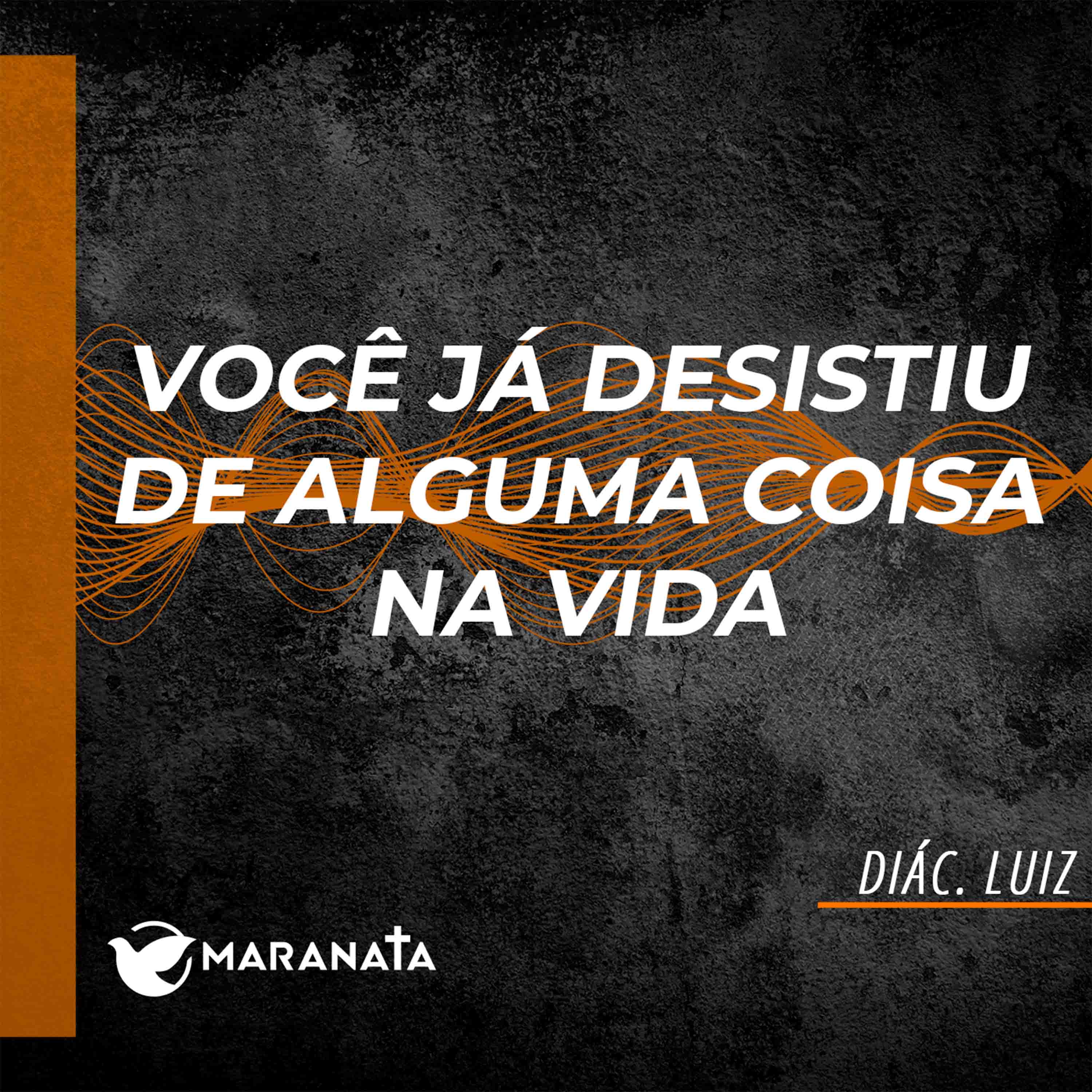 Você já desistiu de alguma coisa na vida - Diác. Luiz episode artwork