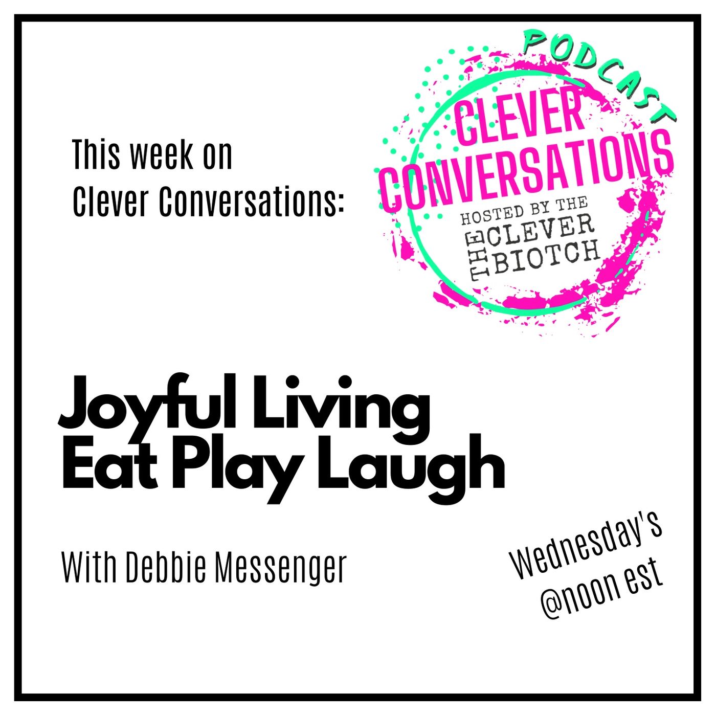 Clever Conversations Joyful Living, Eat Play Laugh with Debbie Messenger
