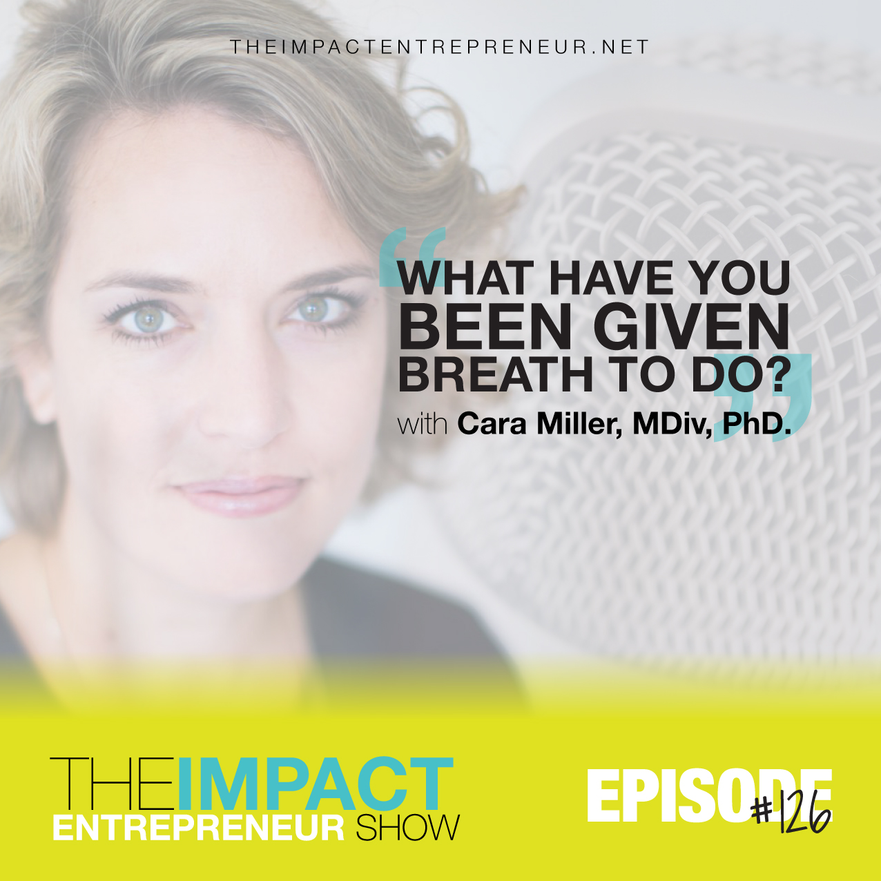 Ep. 126 - What Have You Been Given Breath to Do? - with Cara Miller