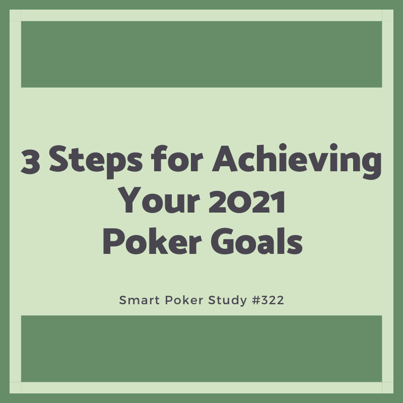 3 Steps for Achieving Your 2021 Poker Goals #322