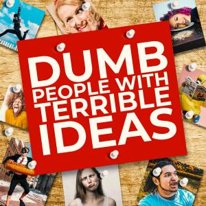 Dumb People With Terrible Ideas