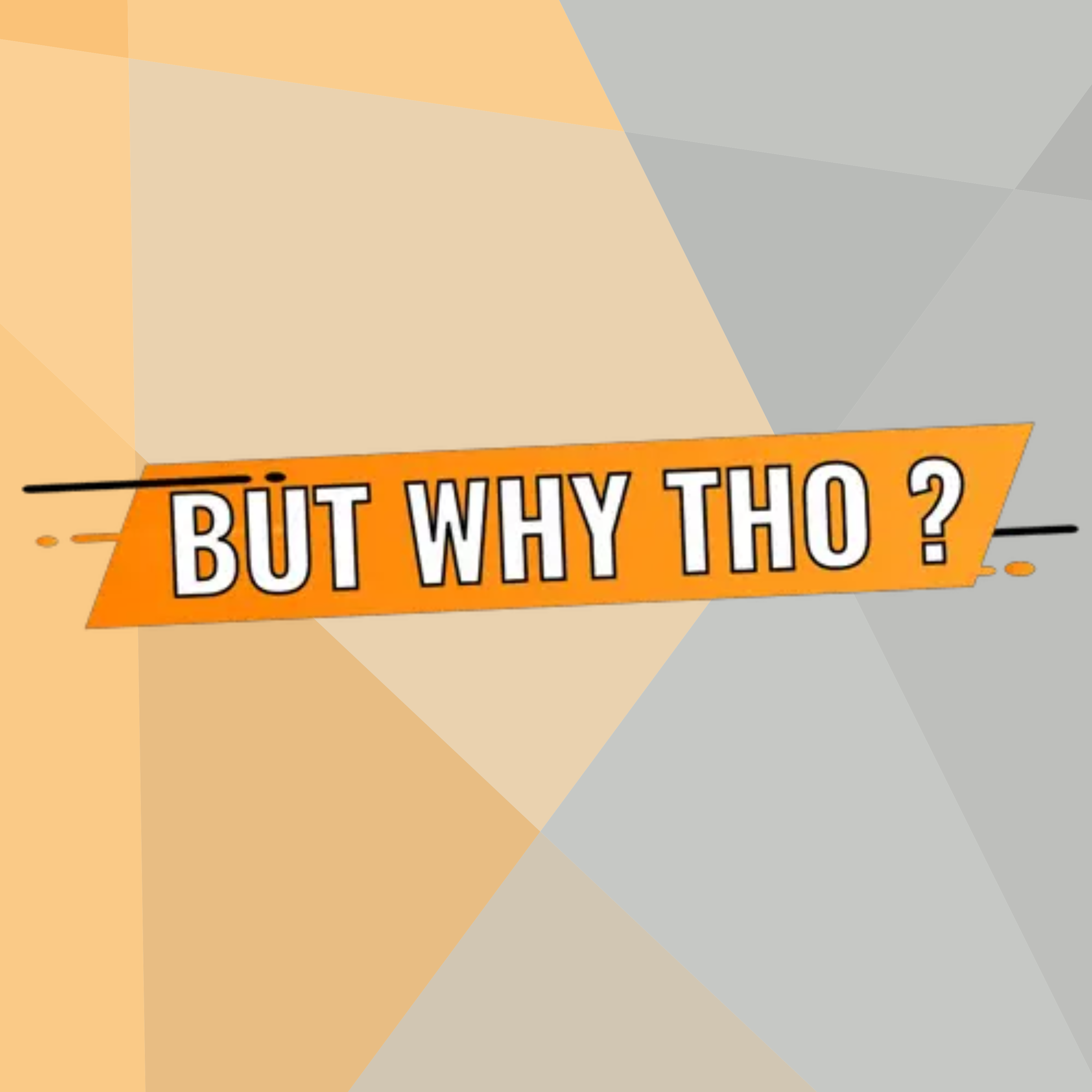 But Why Tho?