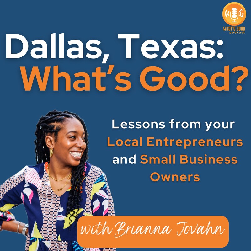 Artwork for podcast Dallas, Texas: What’s Good: Lessons from your Local Entrepreneurs and Small Business Owners