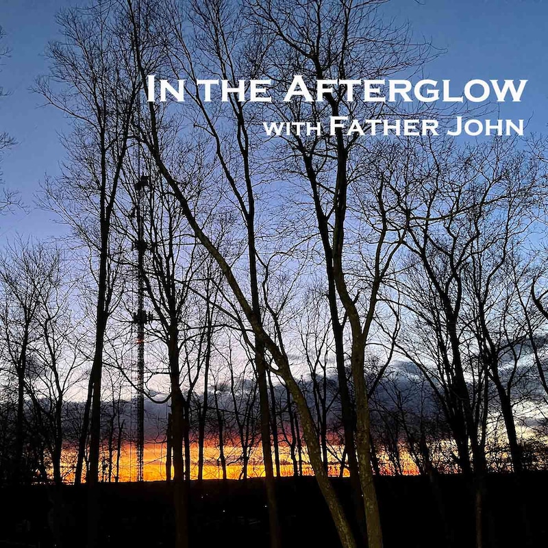 Artwork for podcast In the Afterglow with Father John