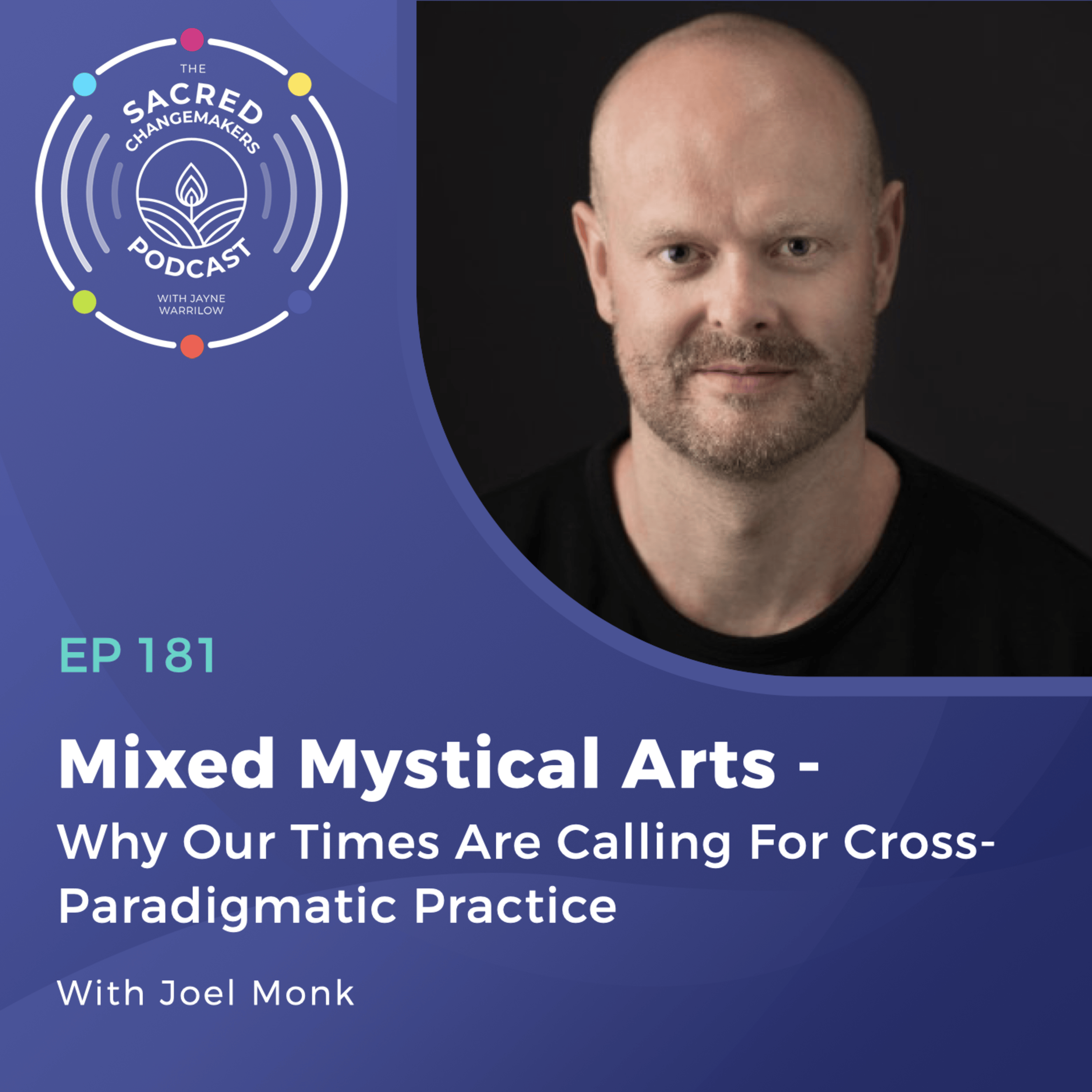 181. Mixed Mystical Arts - Why Our Times Are Calling For Cross-Paradigmatic Practice With Joel Monk