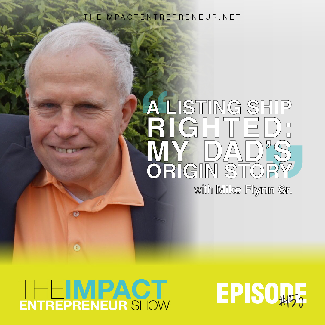 Ep. 150 - A Listing Ship Righted: My Dad’s Origin Story - with Mike Flynn Sr.
