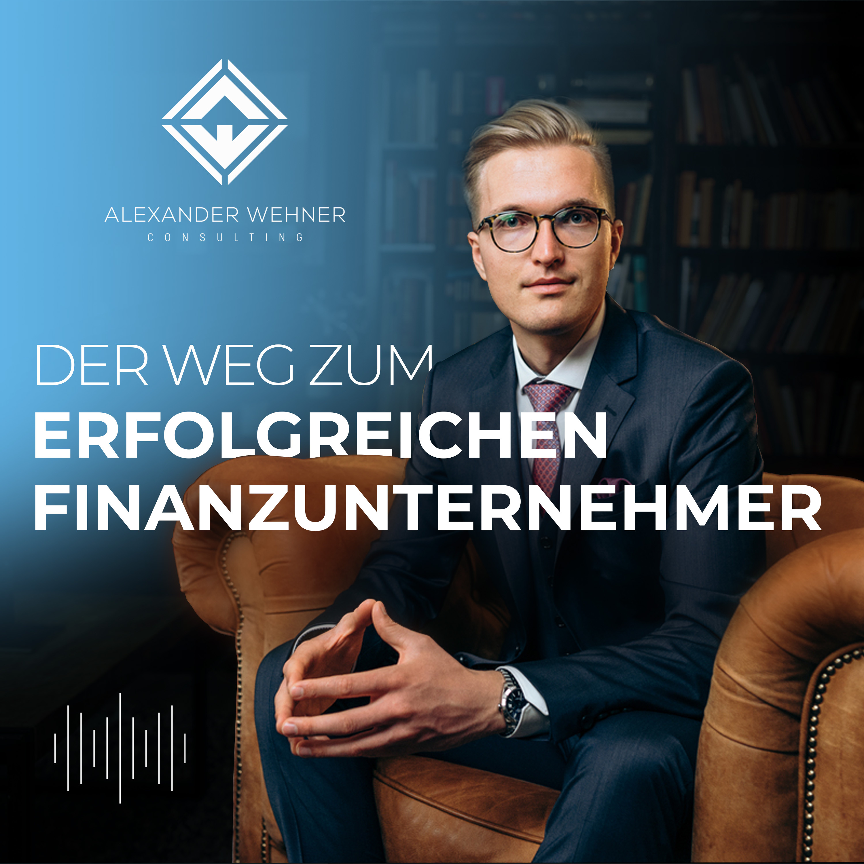 Der Weg zum erfolgreichen Finanzunternehmer mit Alexander Wehner