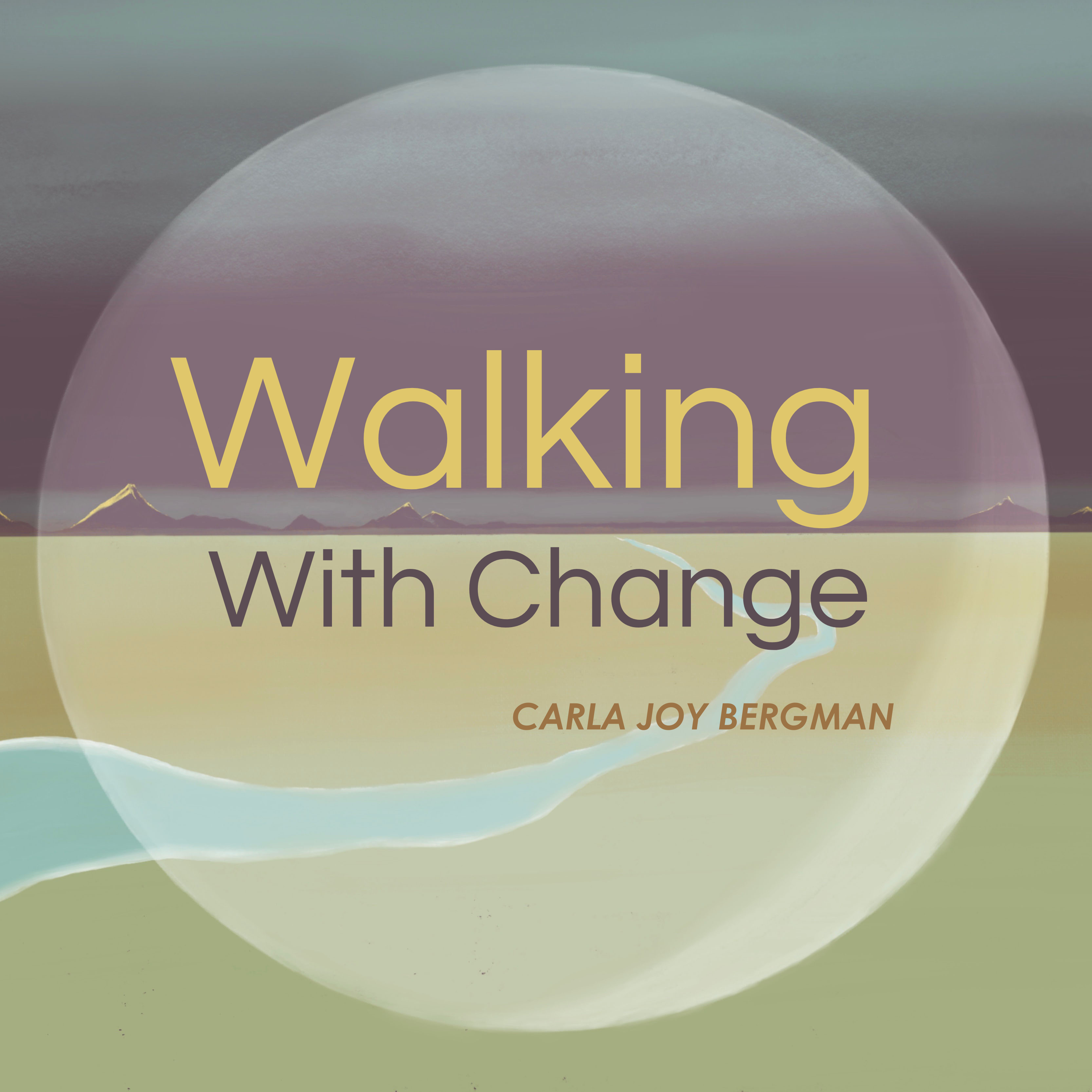 An Introduction by carla joy bergman about Walking With Change! episode artwork