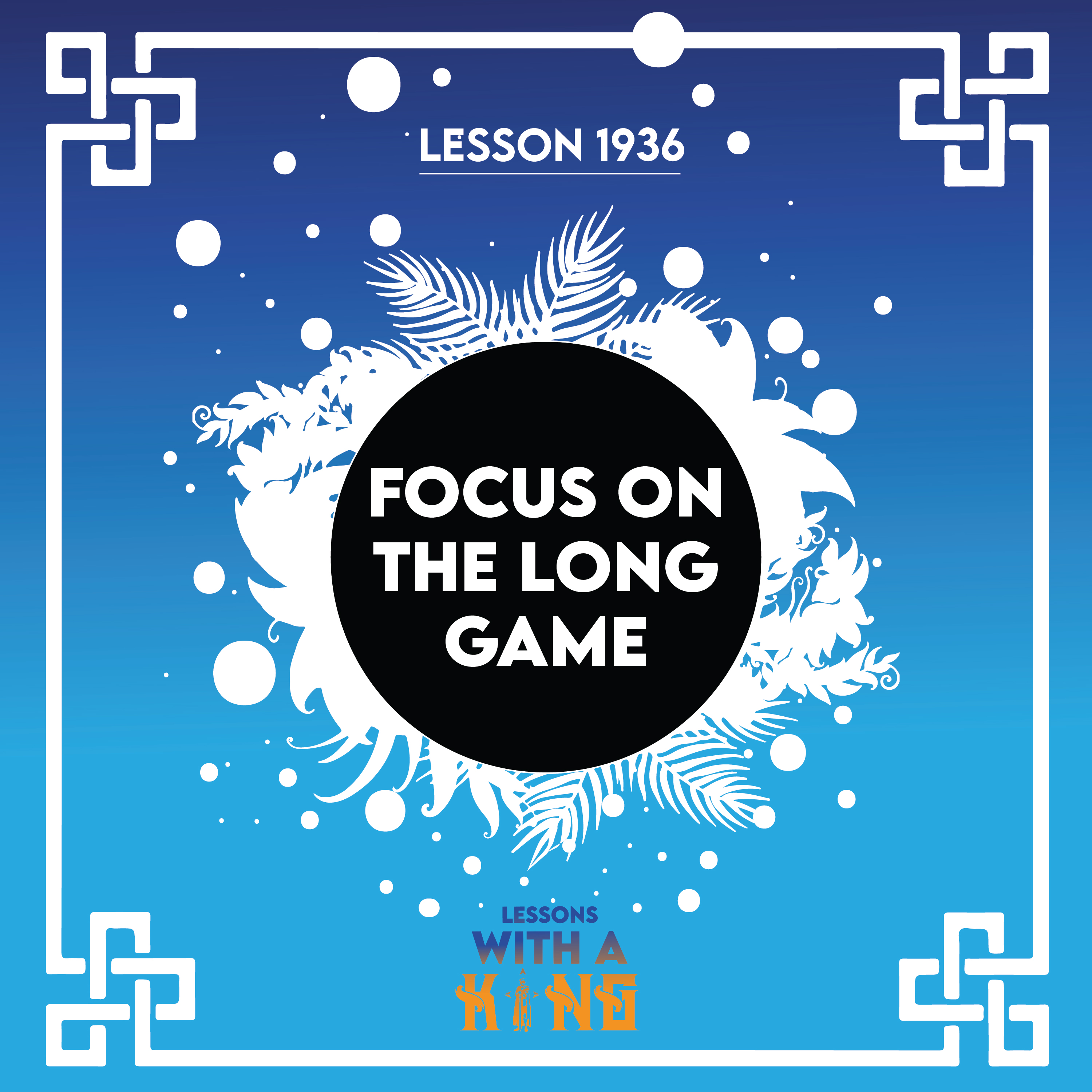 Lesson 1936: Focus On The Long Game