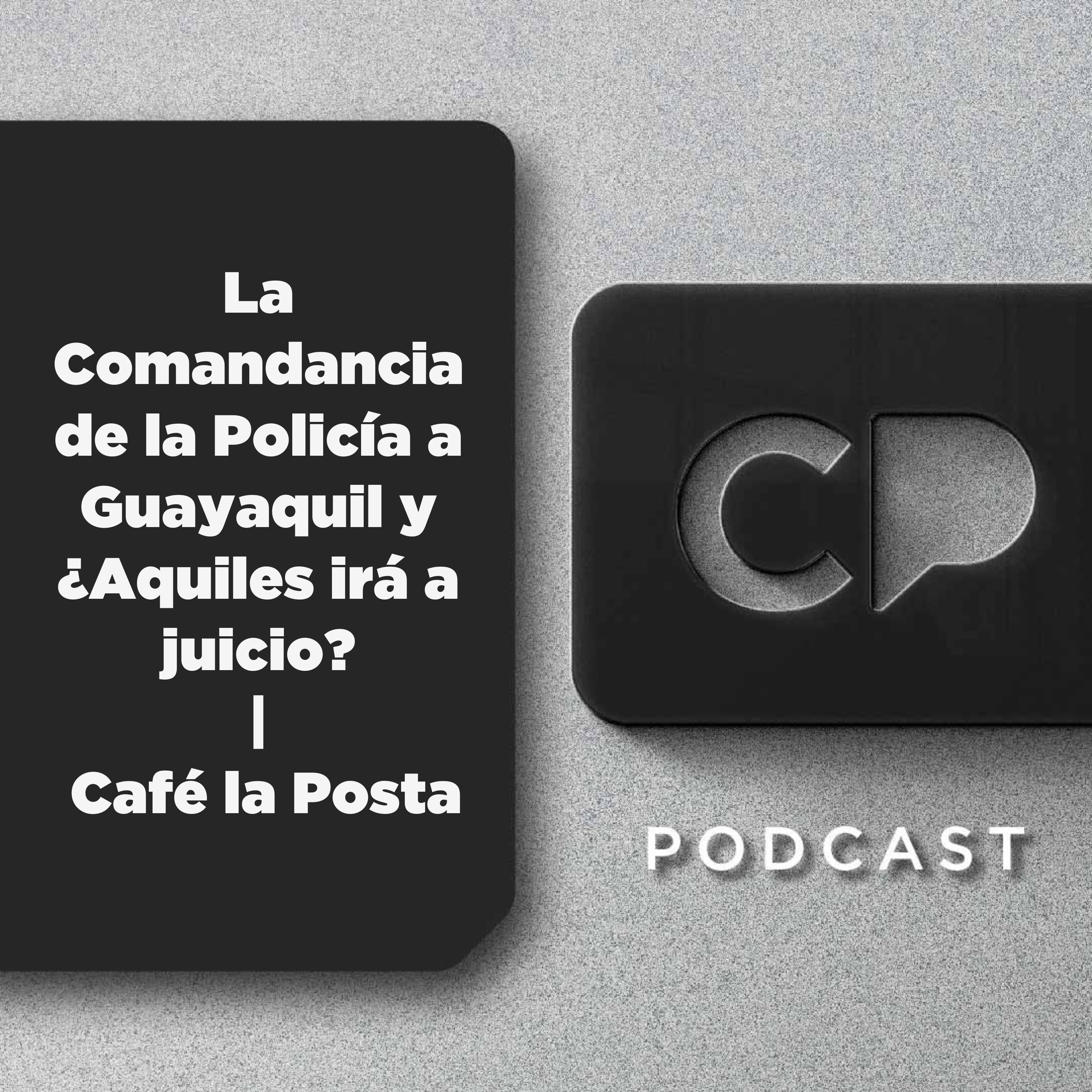 16/JUN: La Comandancia de la Policía a Guayaquil y ¿Aquiles irá a juicio? | Café la Posta