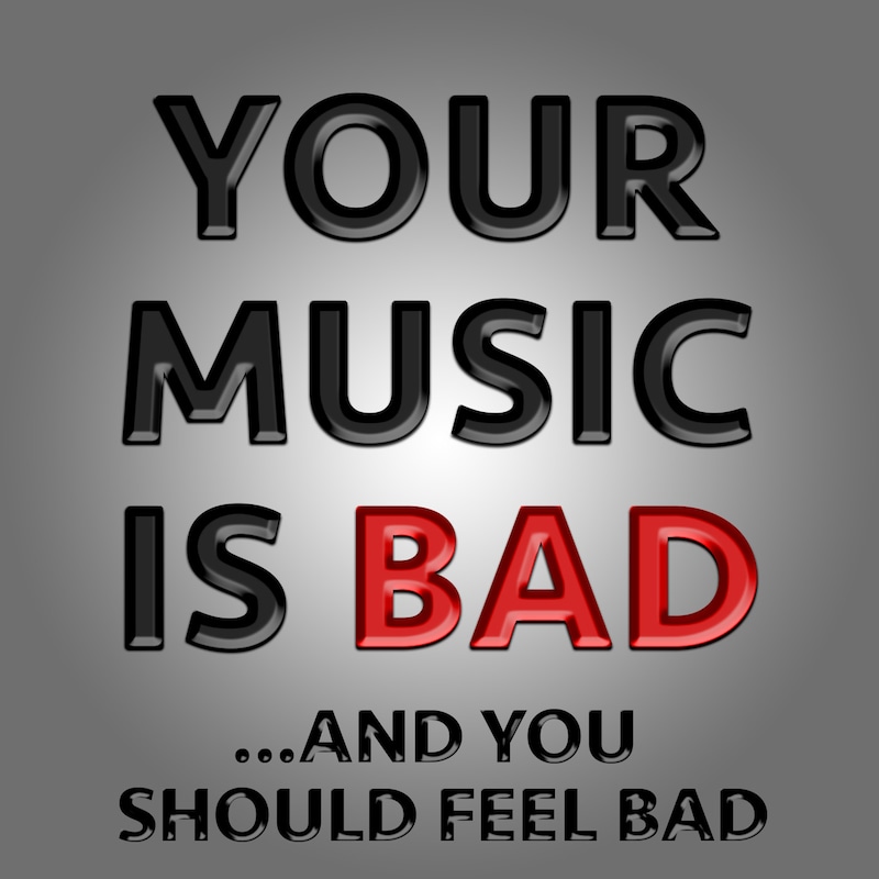 Artwork for podcast Your Music Is Bad And You Should Feel Bad