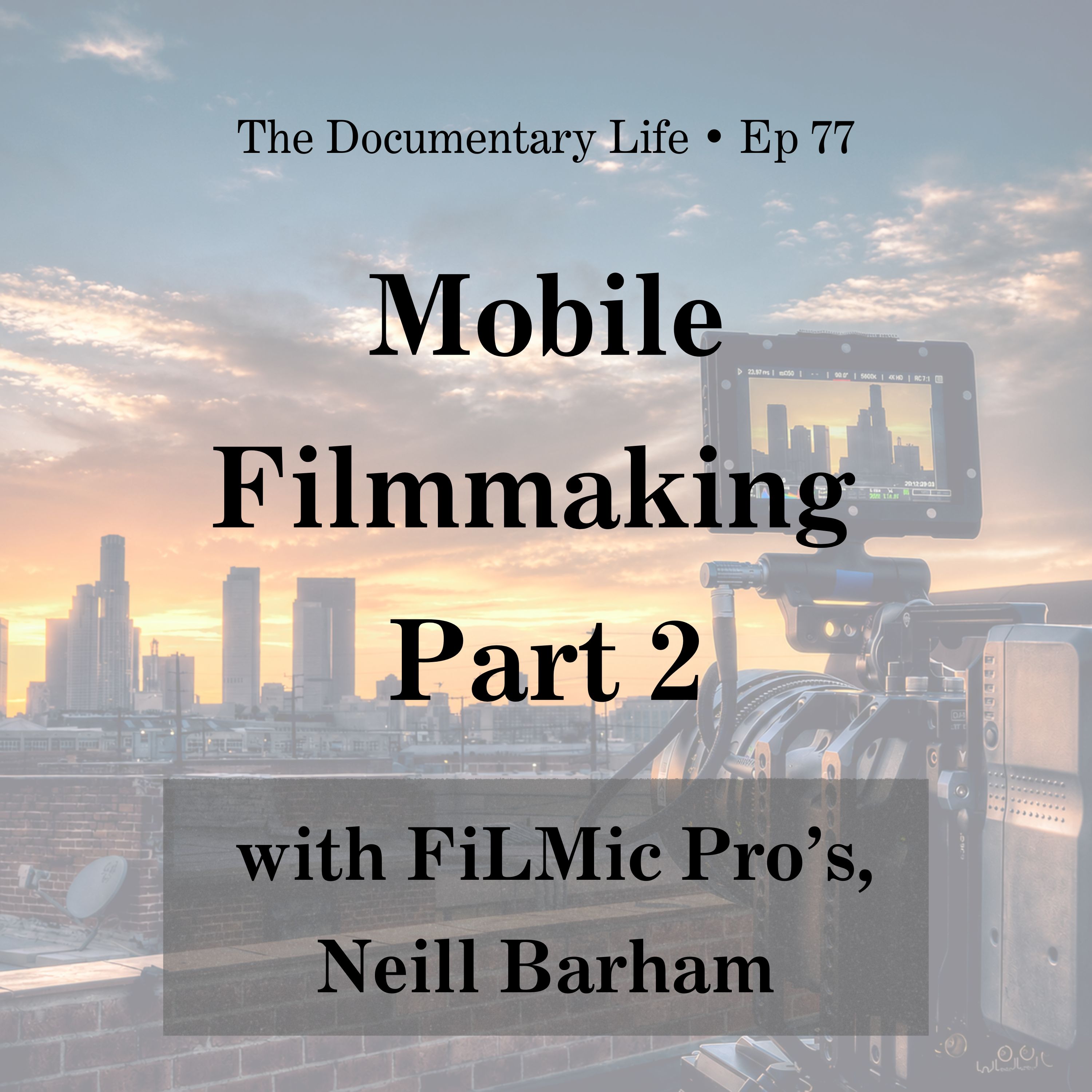 77 – Mobile Filmmaking Special Pt 2, with FiLMic Pro’s, Neill Barham