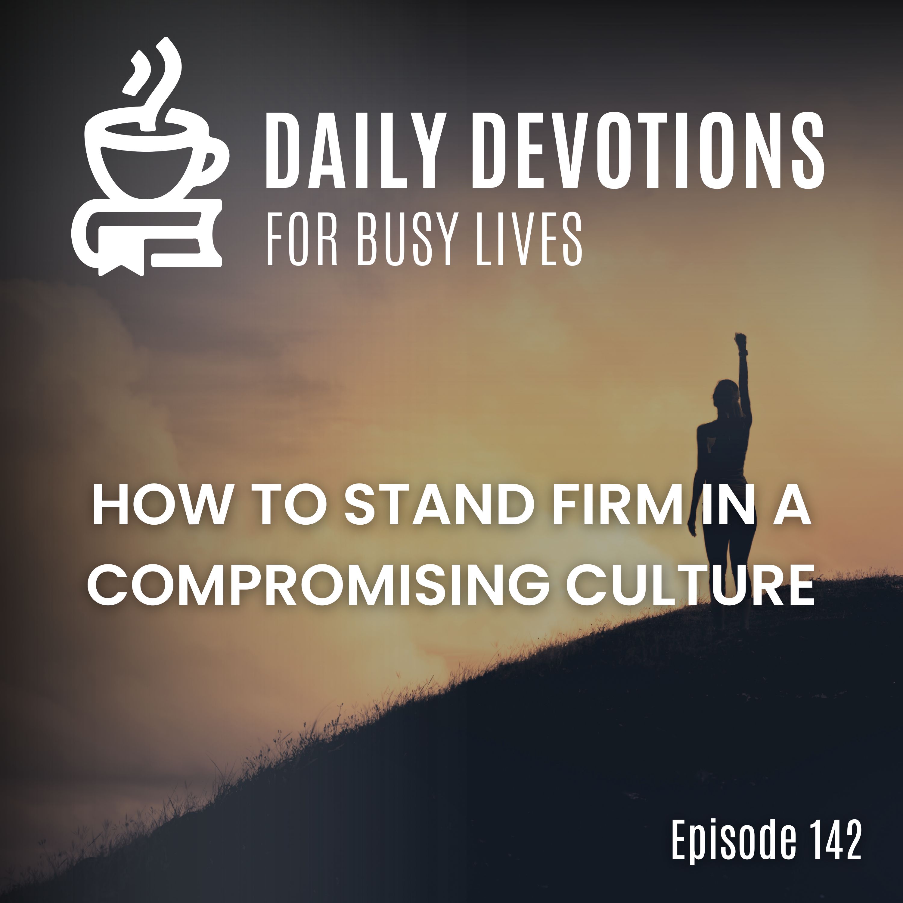 How to Stand Firm in a Compromising Culture