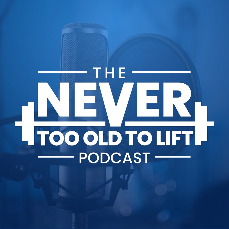 Artwork for podcast The Never Too Old to Lift Podcast
