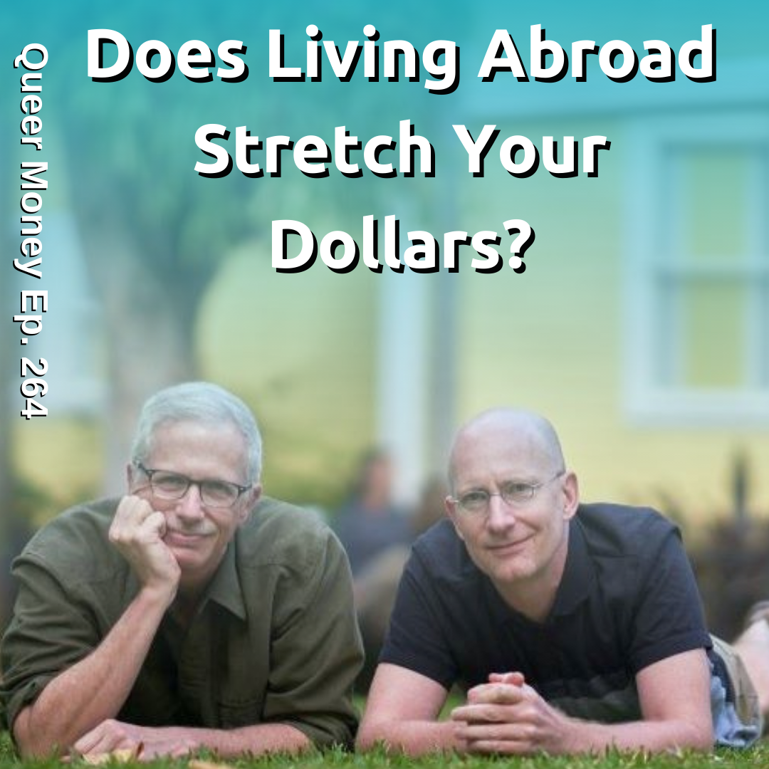 Does Living Abroad Stretch Your Dollars? - Queer Money Ep. 264