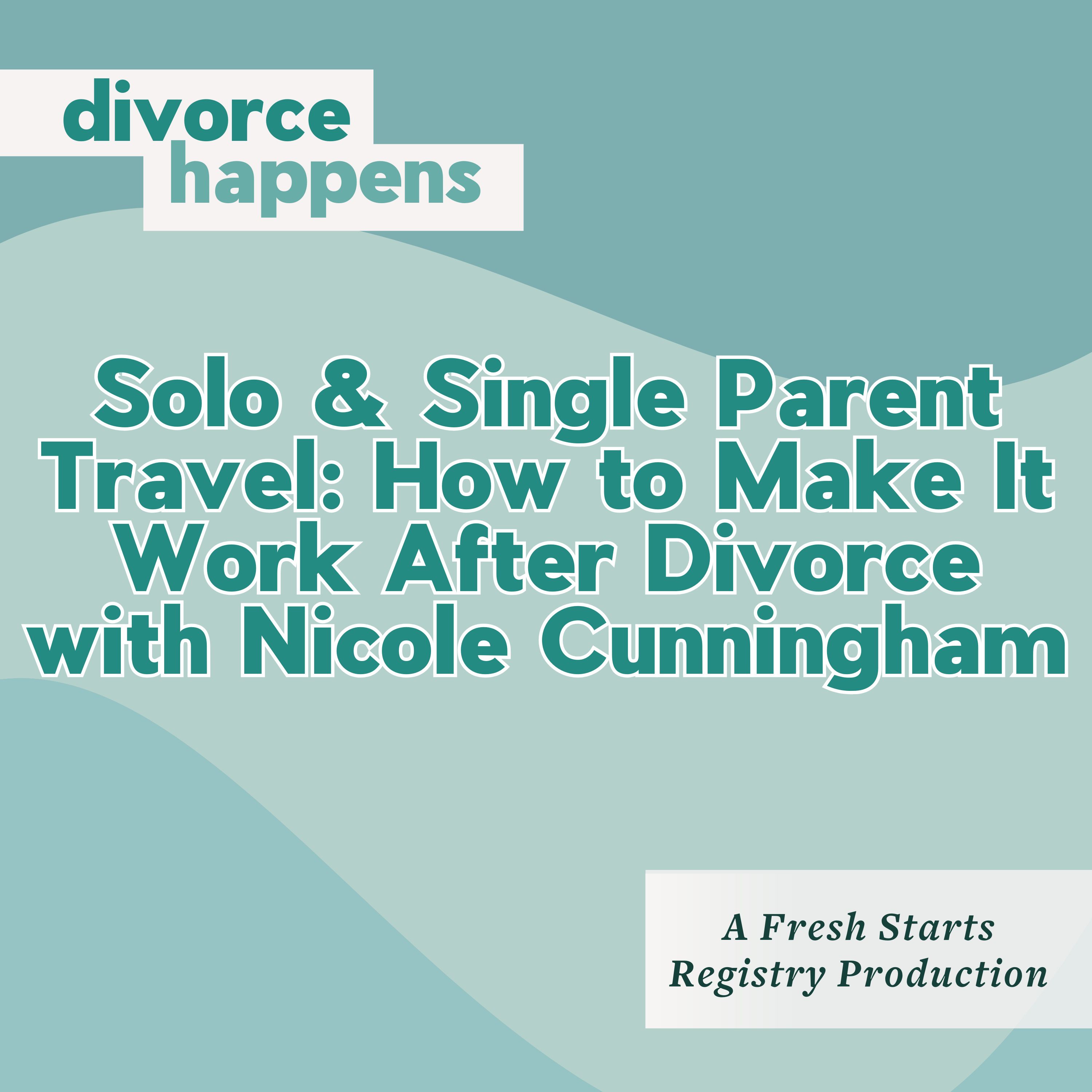 Solo & Single Parent Travel: How to Make It Work After Divorce with Nicole Cunningham