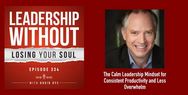 334 The Calm Leadership Mindset for Consistent Productivity and Less Overwhelm