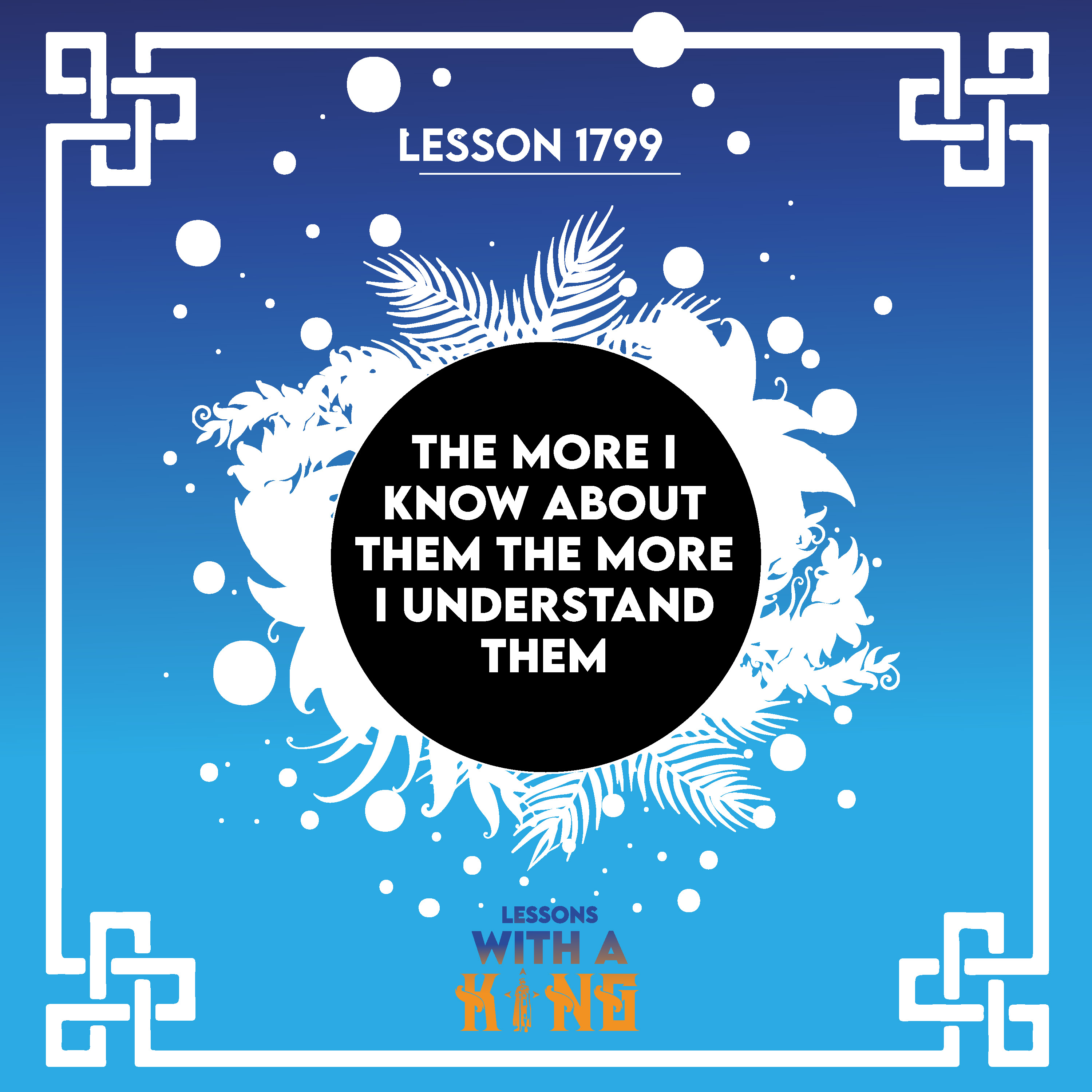 Lesson 1799: The More I Know About Them, The More I Understand Them
