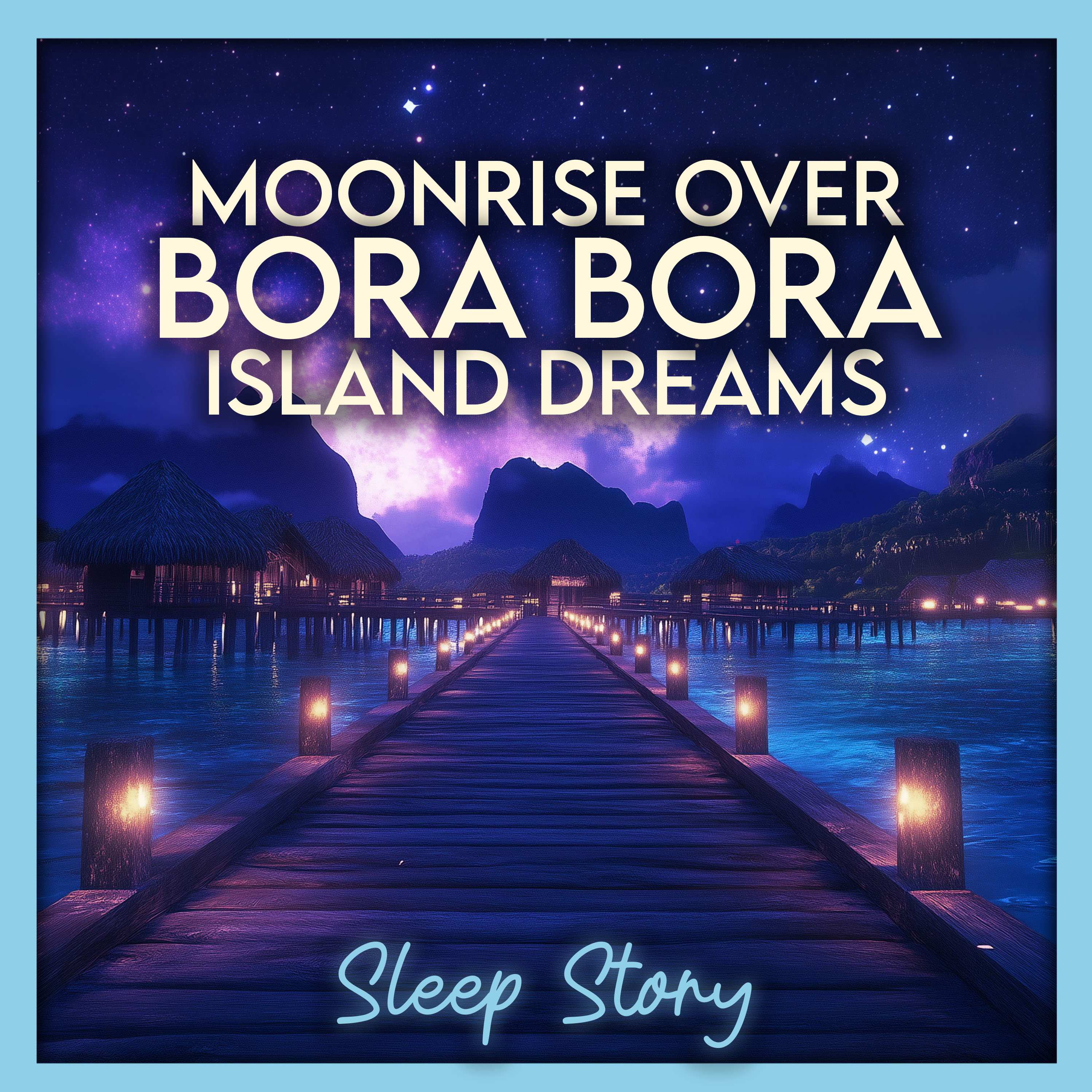 Moonrise Over Bora Bora: Get Sleepy with Island Dreams