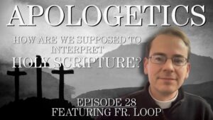 How Are We Supposed to Interpret Holy Scripture? – Apologetics #28