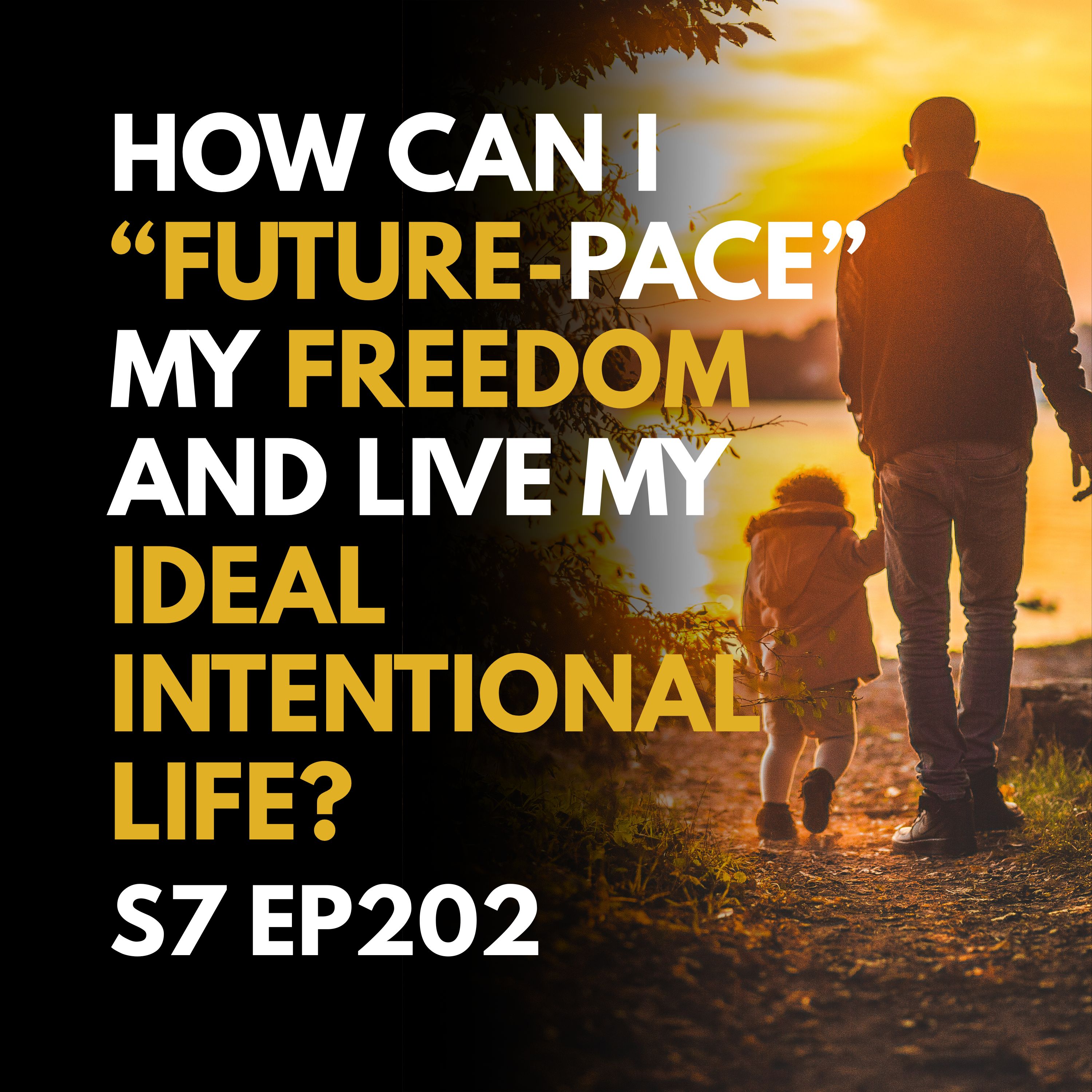How Can I “Future-Pace” My Freedom and Live My Ideal Intentional Life?