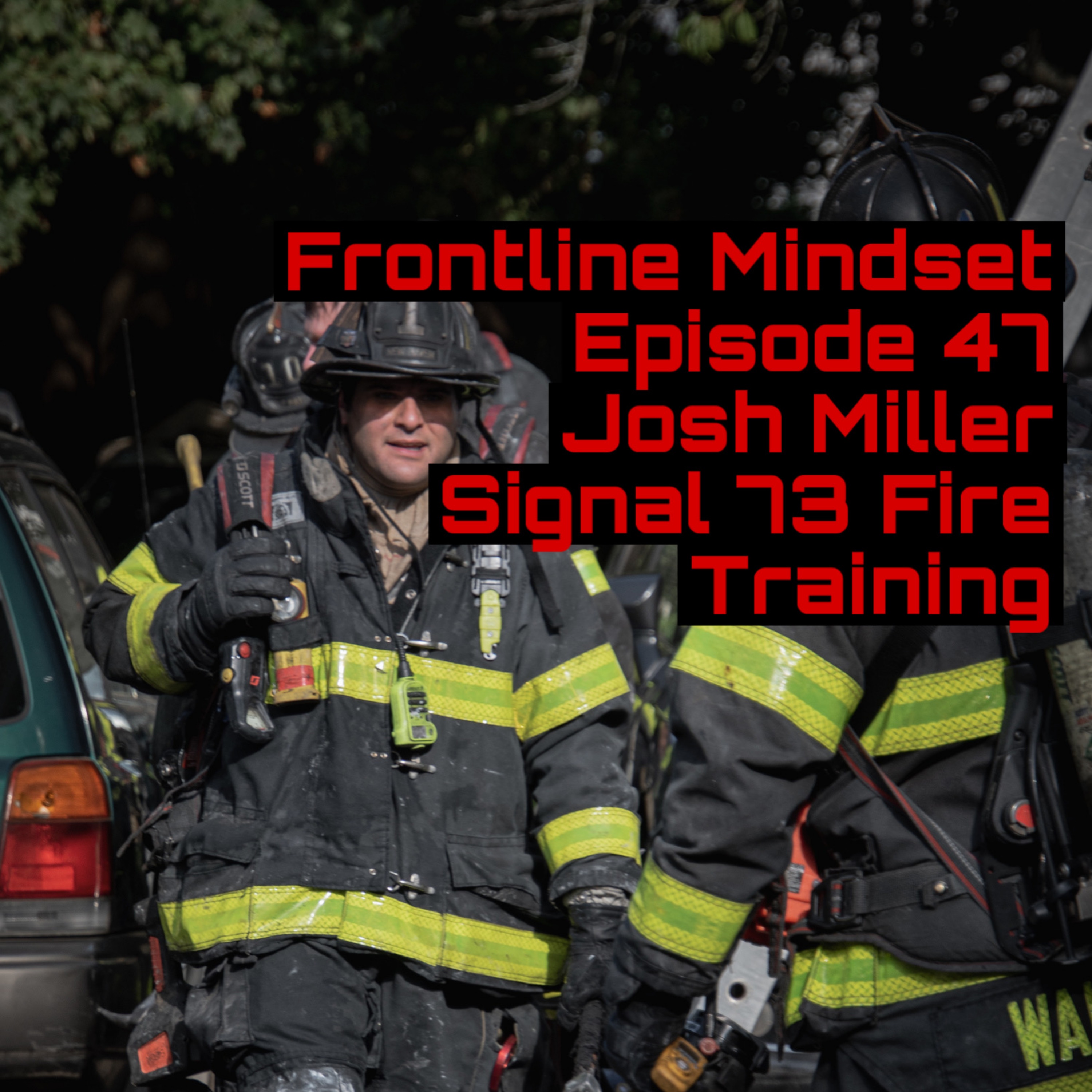 Episode 47. Josh Miller Signal 73 Fire Training