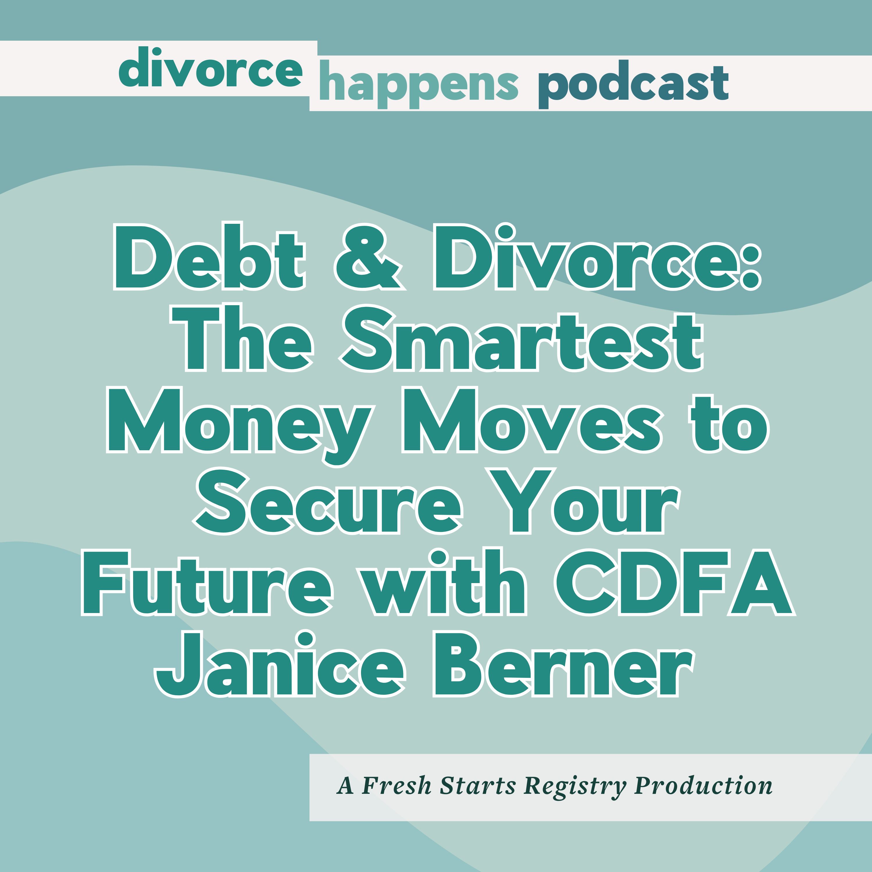 How to Handle Debt in Divorce: The Smartest Money Moves to Secure Your Future with CDFA Janice Berner