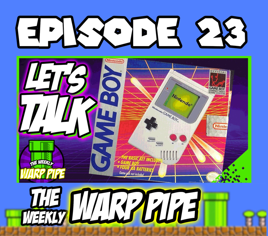 Gameboy System....History, Memories, Games & more~The Weekly WARP PIPE Podcast ~ EP 22