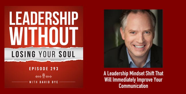 A Leadership Mindset Shift That Will Immediately Improve Your Communication Skills, Team Productivity, and Influence