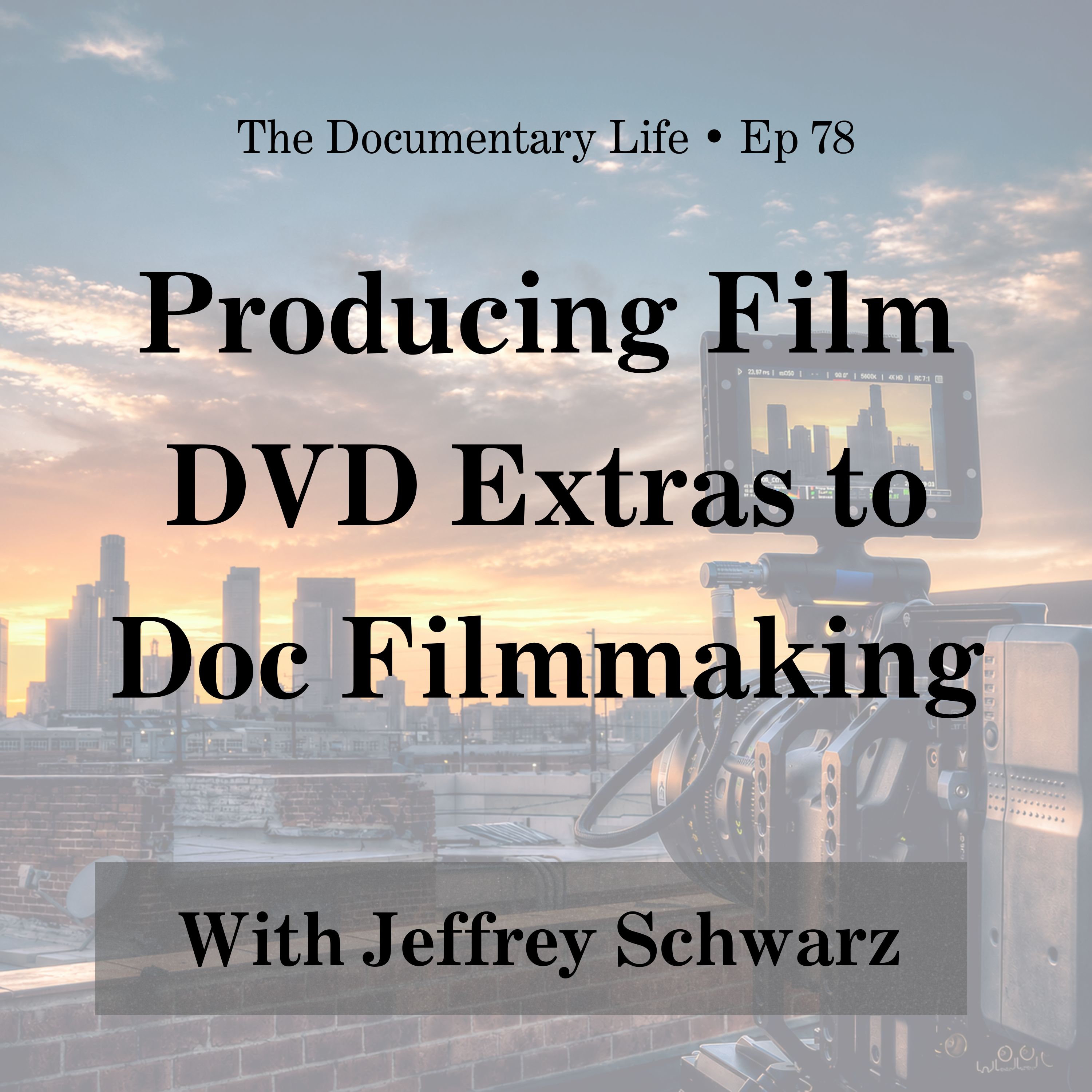 78 – From Producing Film DVD Extras to Doc Filmmaking with Jeffrey Schwarz