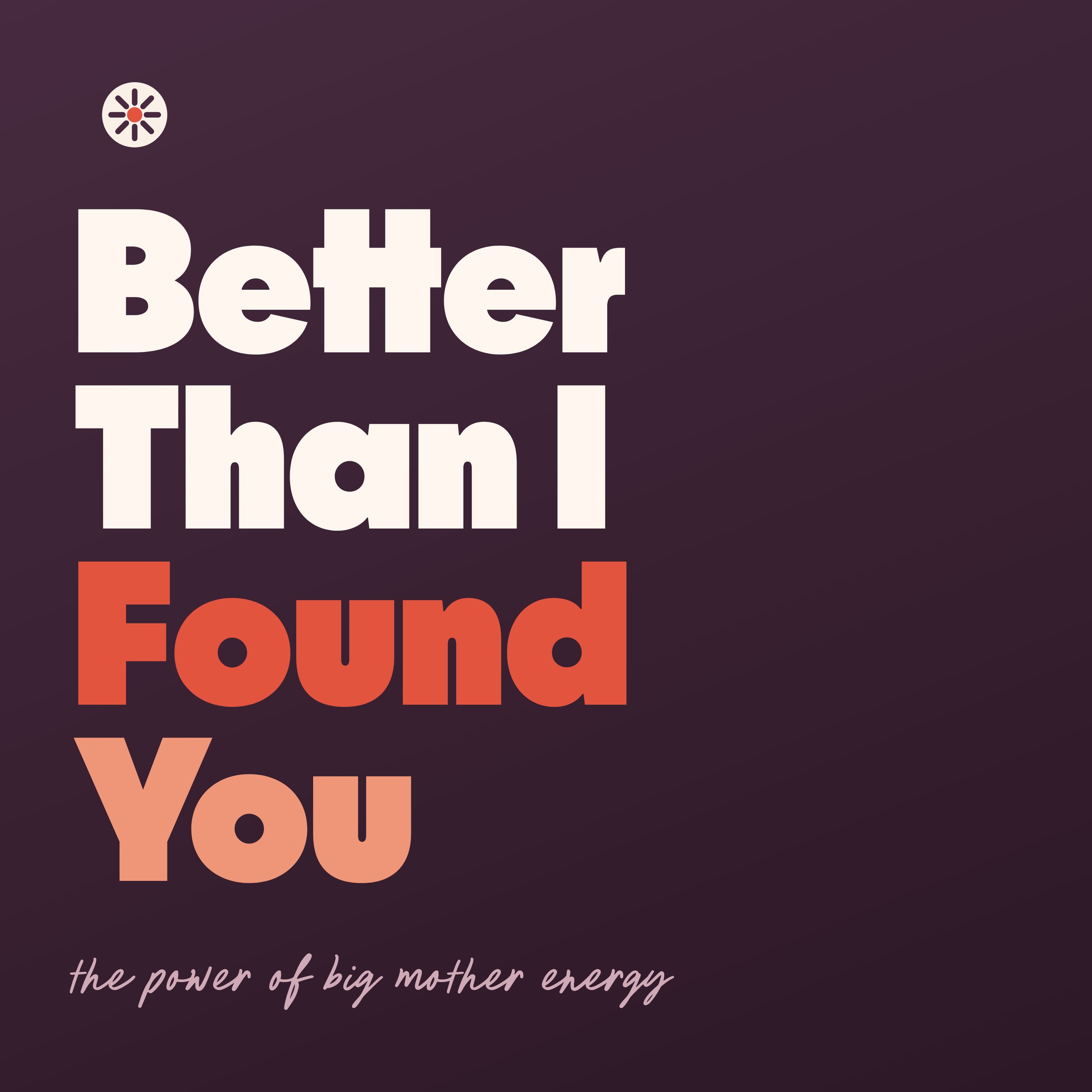 Better Than I Found You | The Power of Big Mother Energy cover art