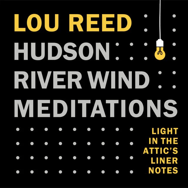 Light in the Attic's Liner Notes - Lou Reed: Hudson River Wind Meditations Light in the Attic's Liner Notes - Lou Reed: Hudson River Wind Meditations
