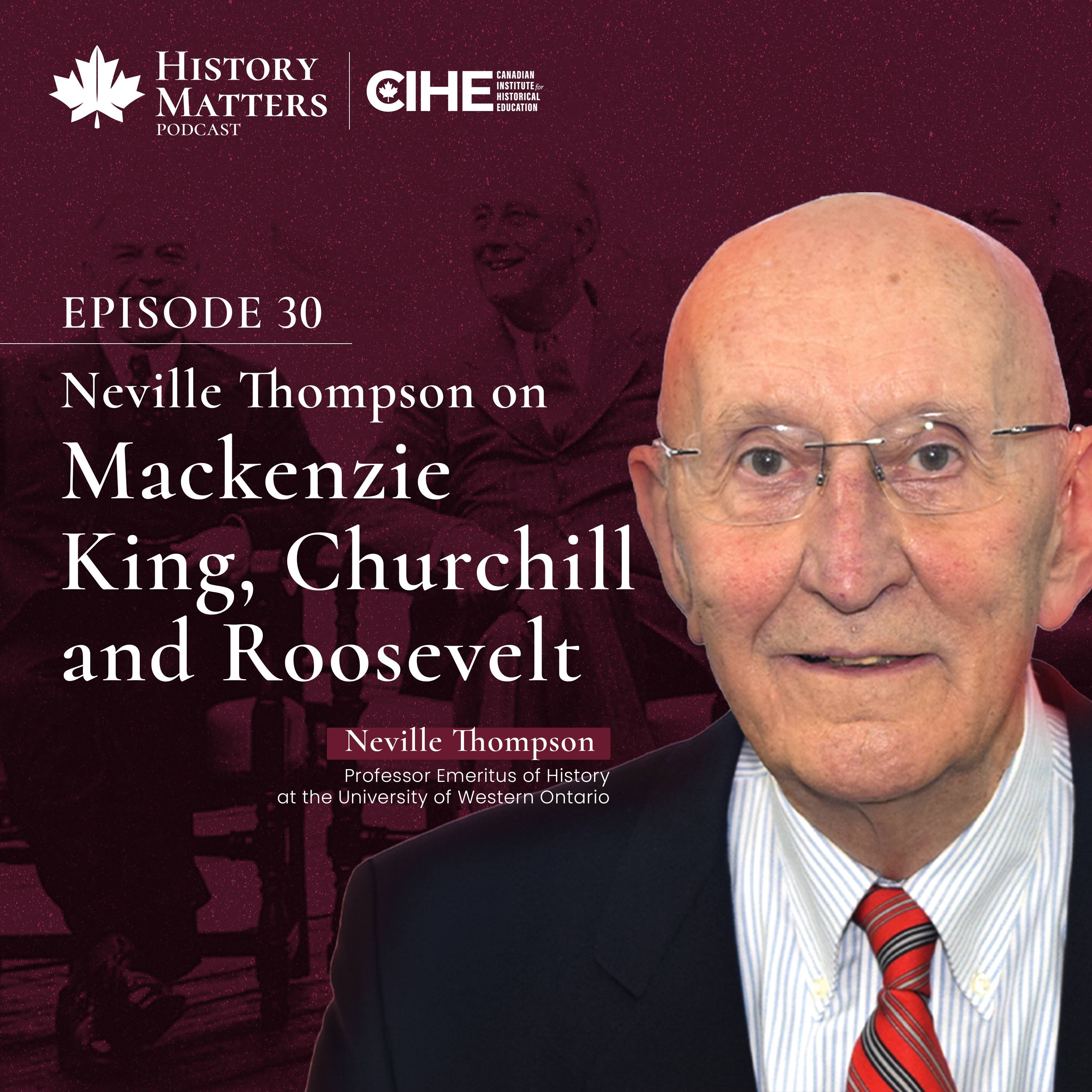 Episode 30: Neville Thompson on Mackenzie King, Churchill and Roosevelt episode artwork