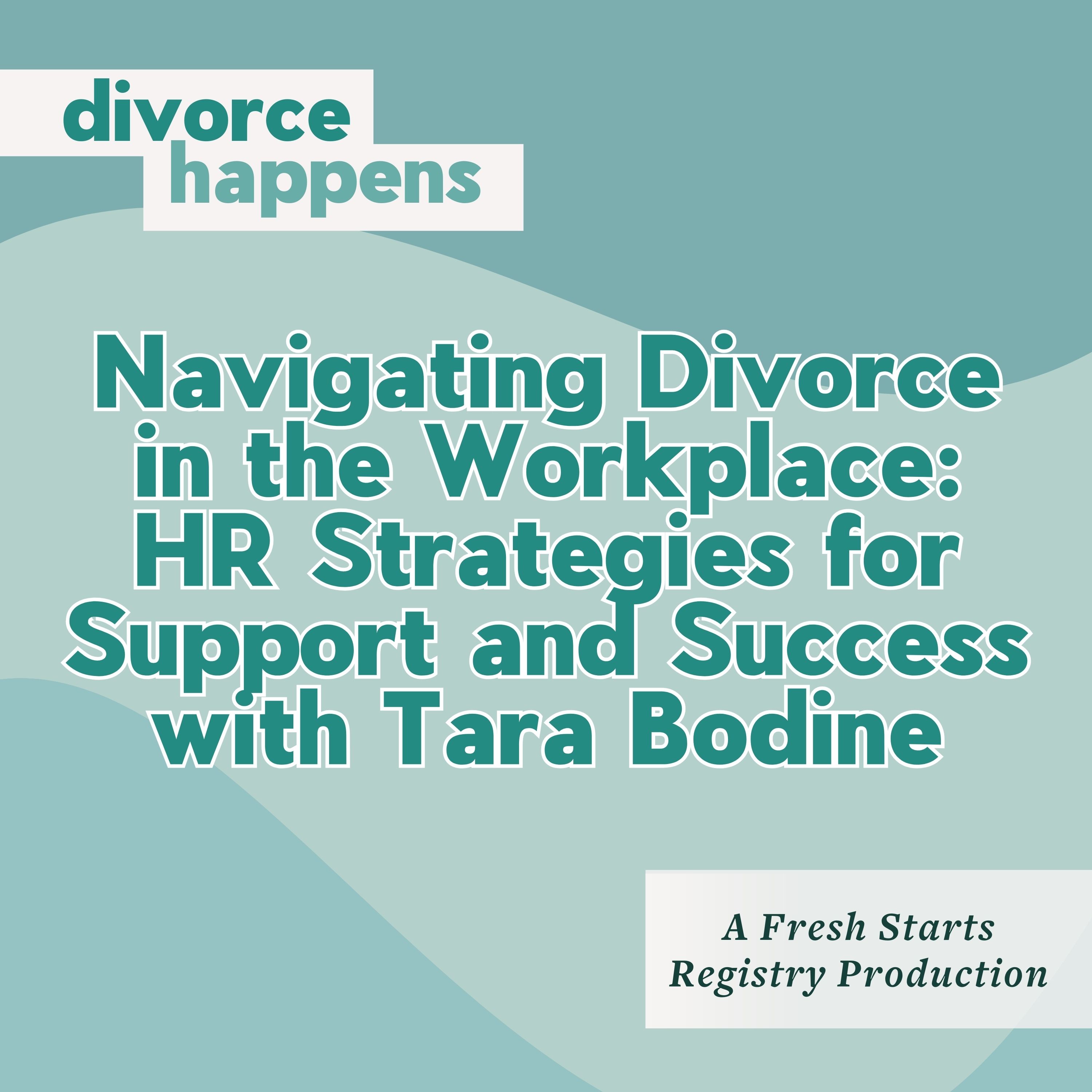 Navigating Divorce in the Workplace: HR Strategies for Support and Success with Tara Bodine