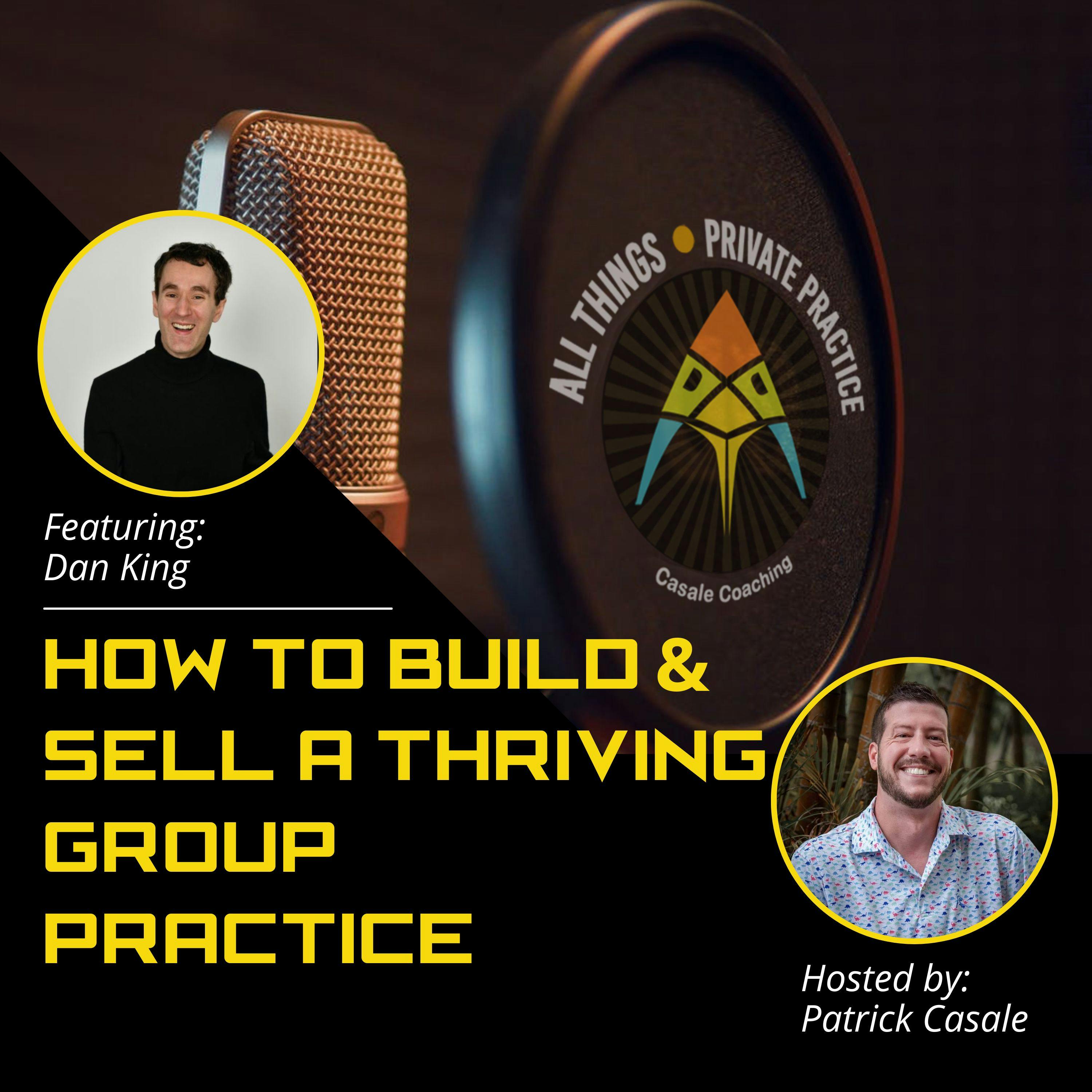 Episode 130: How To Build & Sell A Thriving Group Practice [featuring Dan King]