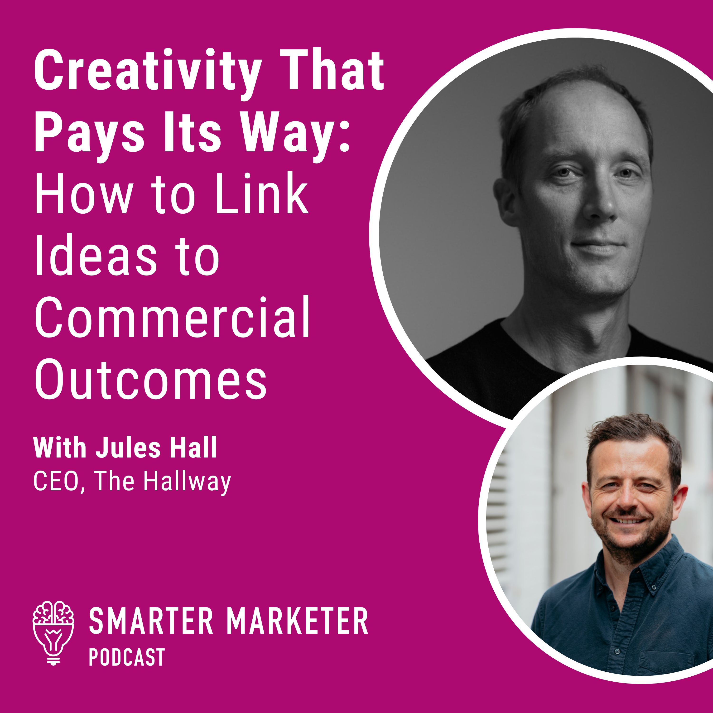 102. Creativity That Pays Its Way: How to Link Ideas to Commercial Outcomes w. The Hallway's Jules Hall