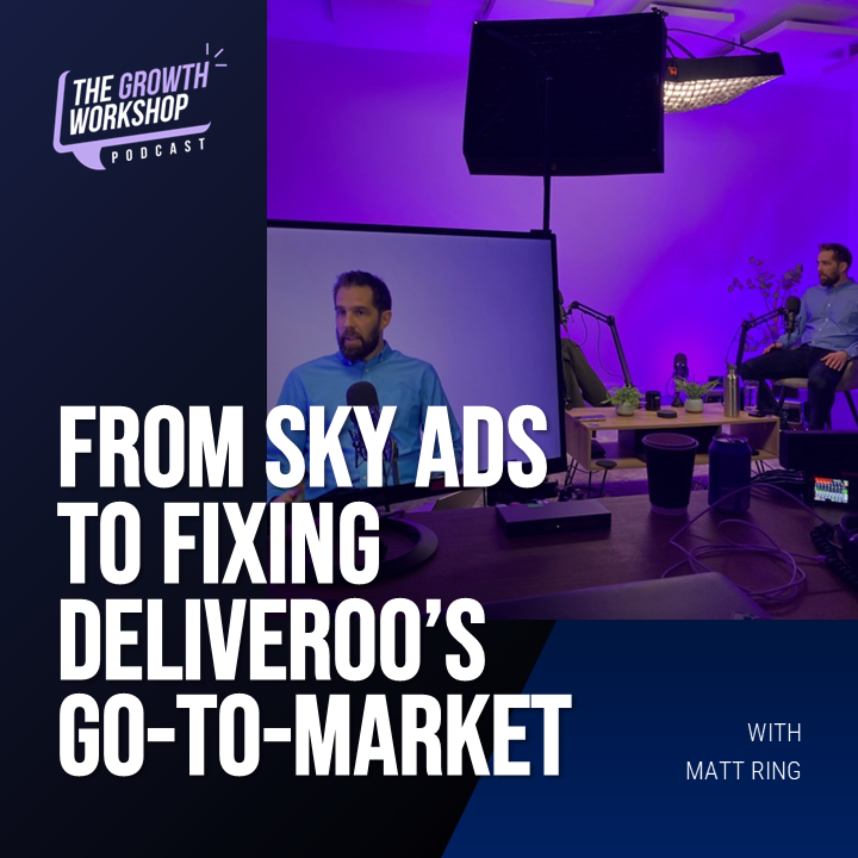 Episode 27, Part 1 - From Sky Ads to Fixing Deliveroo’s Go-To-Market