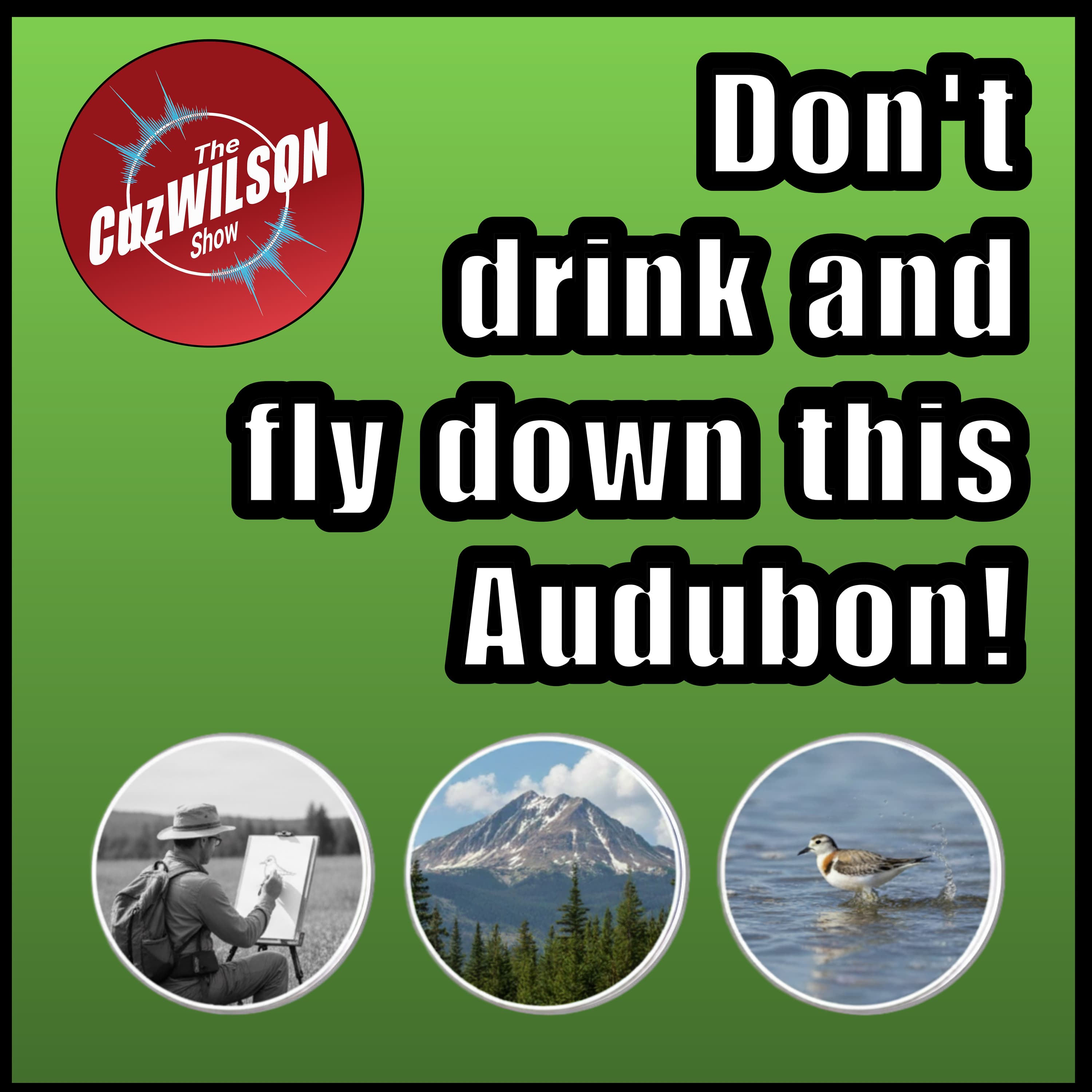 Don't drink and fly down this Audubon. | Ep.4 Don't drink and fly down this Audubon. | Ep.4