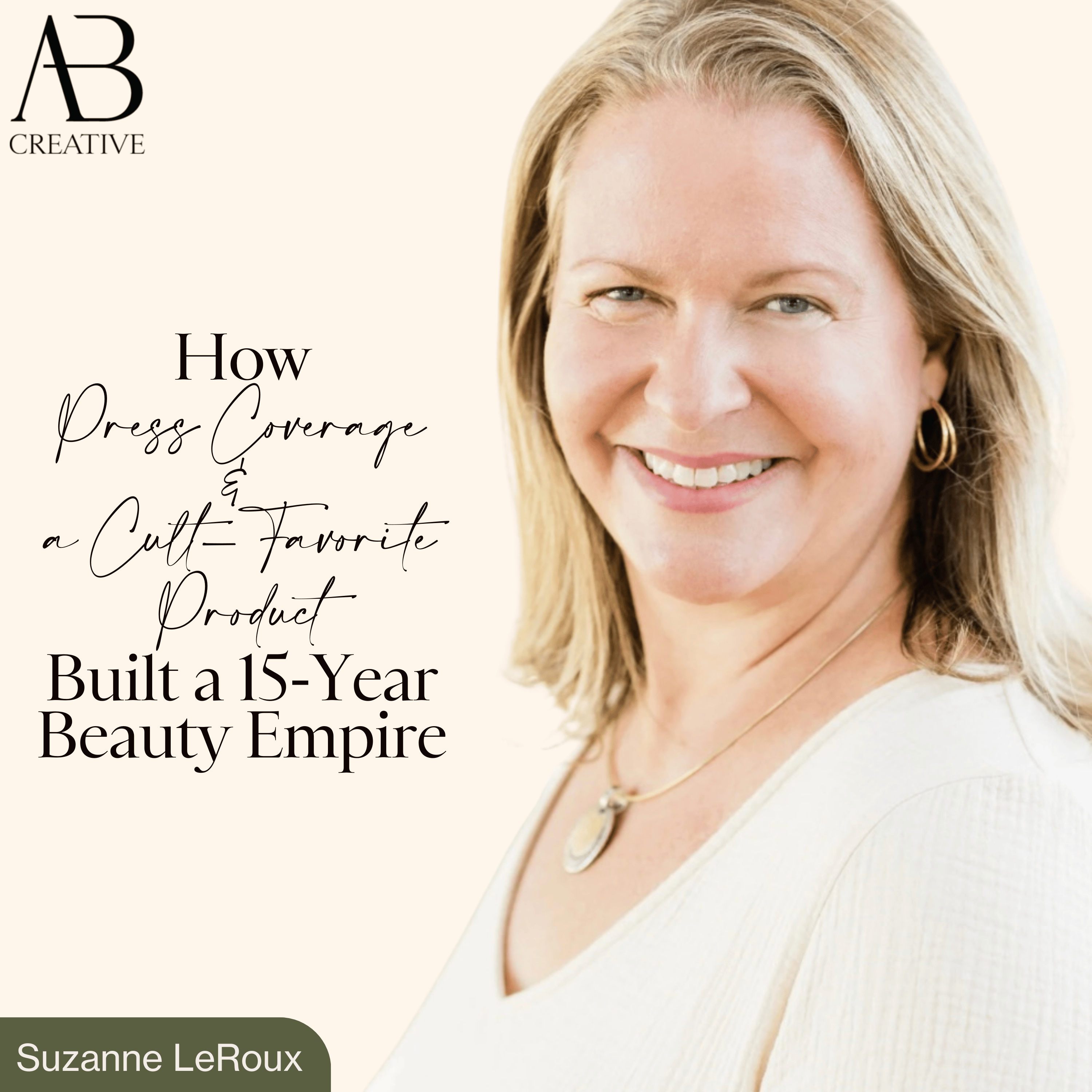How Press Coverage and a Cult-Favorite Product Built a 15 Year Beauty Empire with Suzanne LeRoux