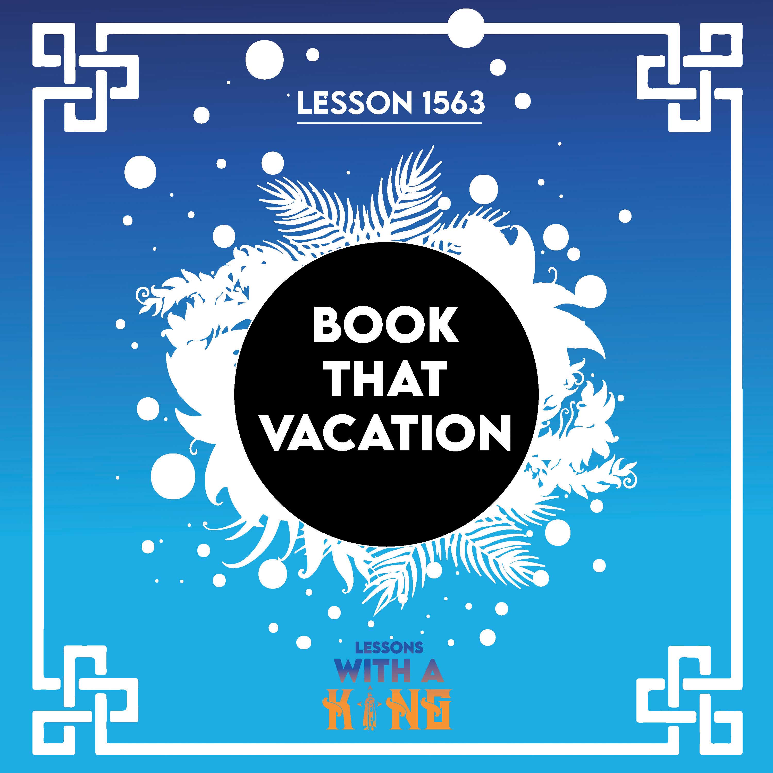 Lesson 1563: Book That Vacation