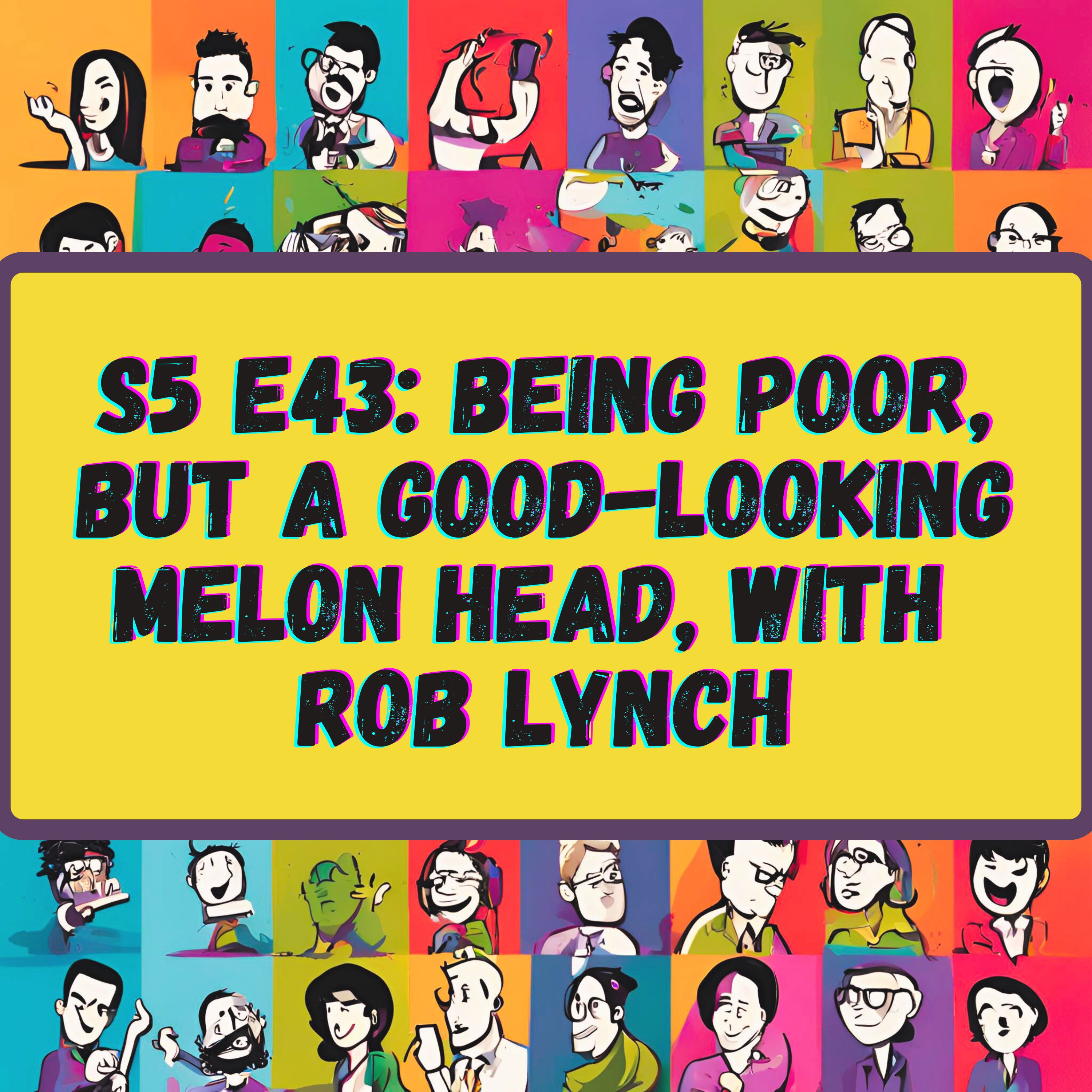 Being Poor, But a Good Looking Melon Head, with Rob Lynch