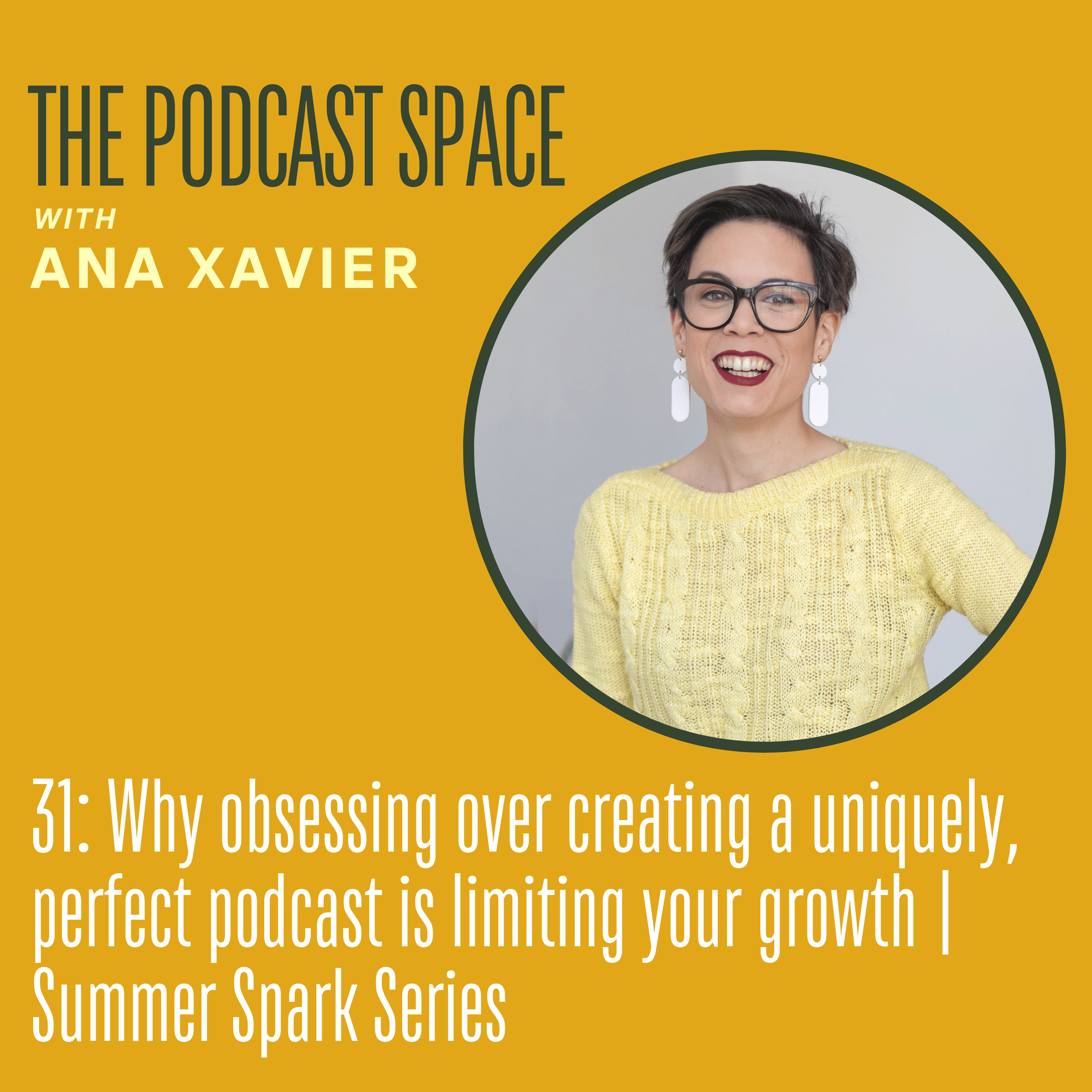 31. Why obsessing over creating a unique, perfect podcast is limiting your growth: Summer Spark Series