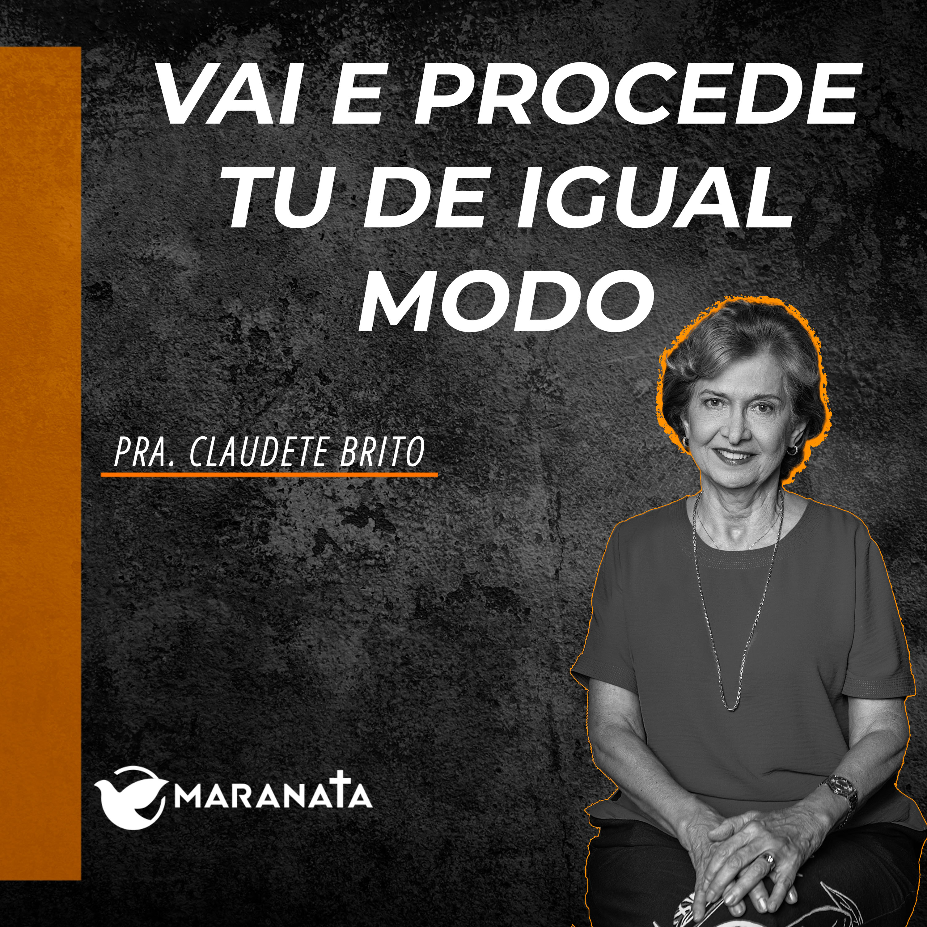 Vai e procede  tu de igual modo - Pra. Claudete Brito