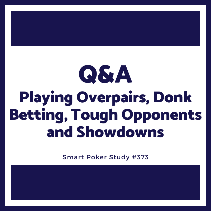 Q&A: Playing Overpairs, Donk Betting and Tough Opponents #373
