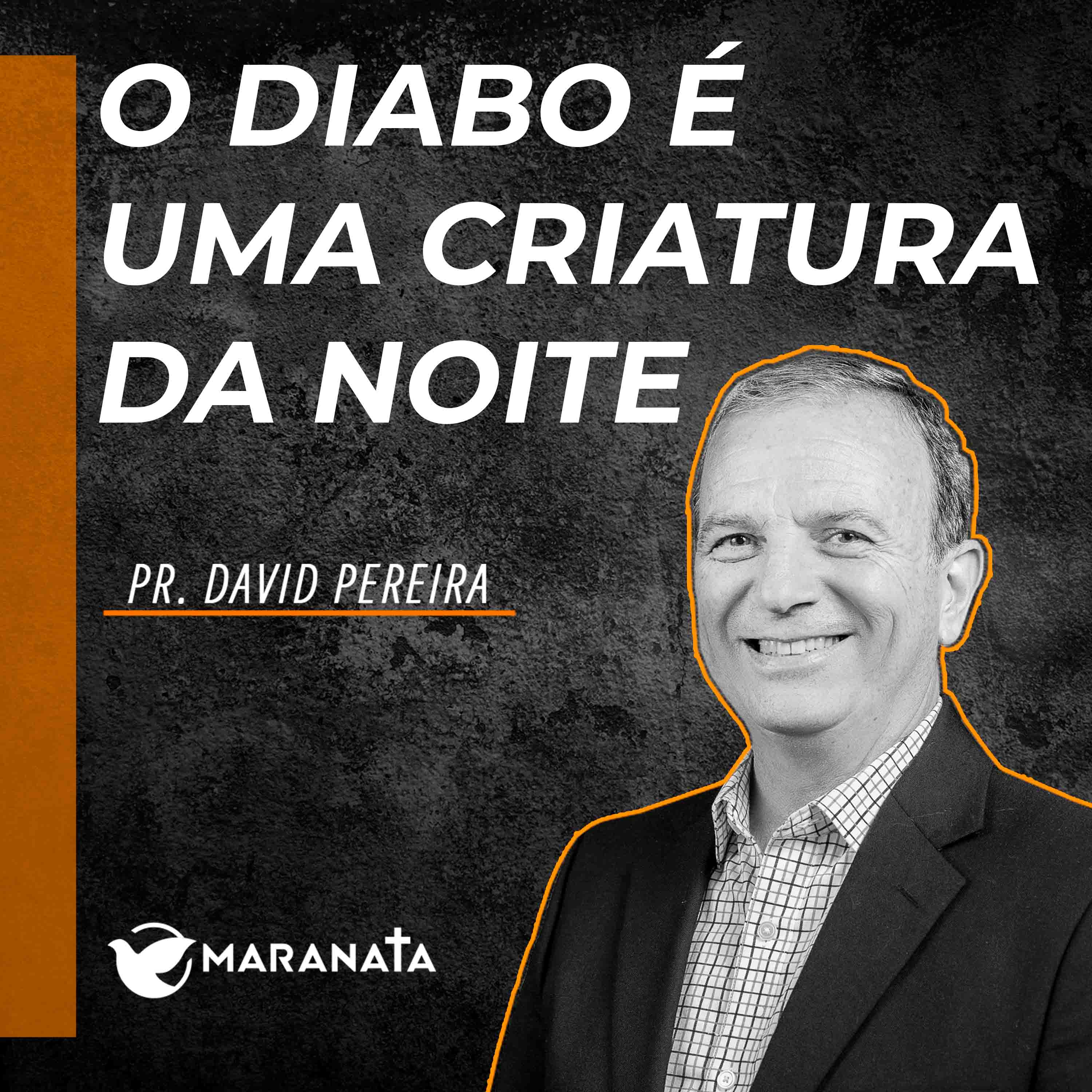 O diabo é uma criatura da noite - Pr. David Pereira