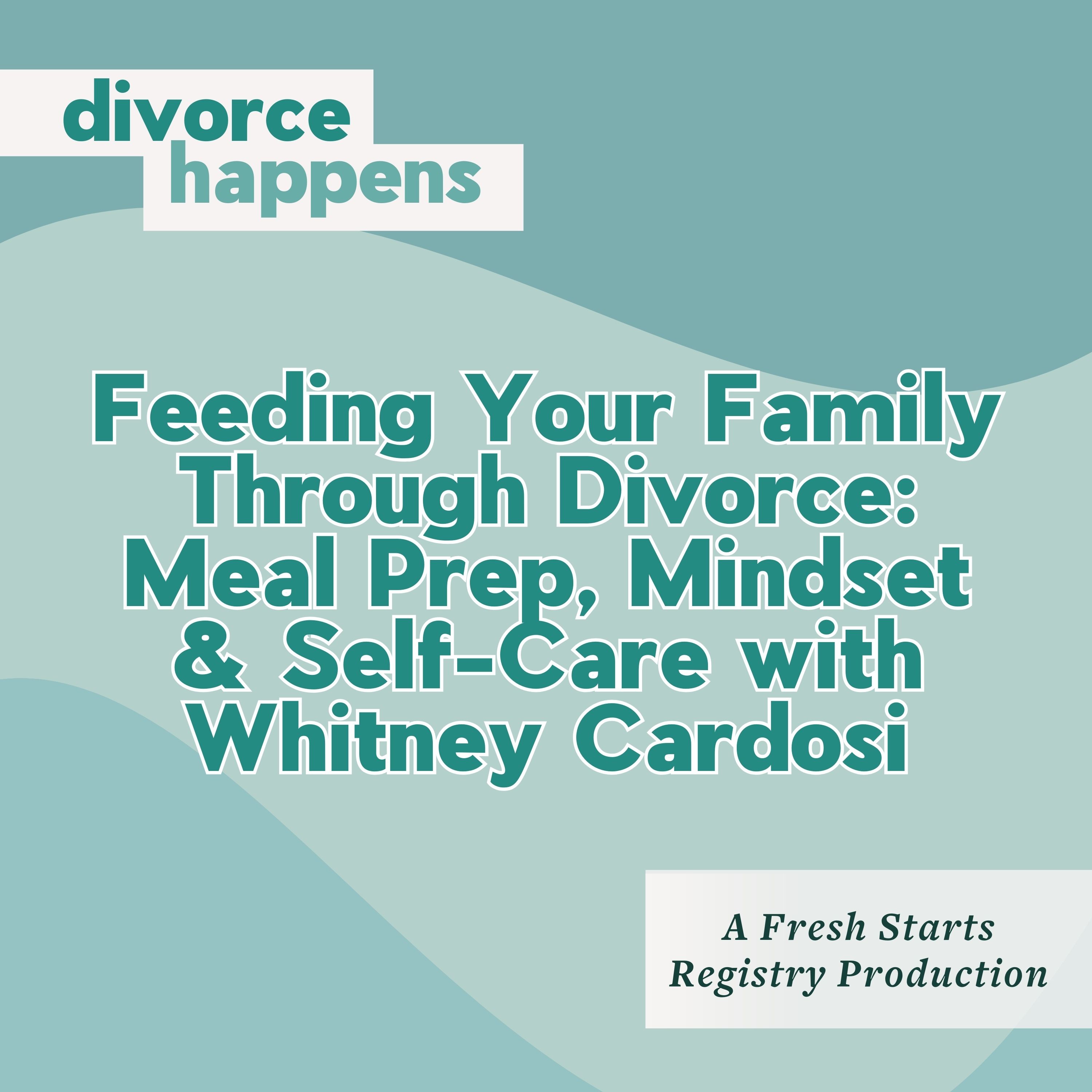 Feeding Your Family Through Divorce: Meal Prep, Mindset & Self-Care with Whitney Cardosi