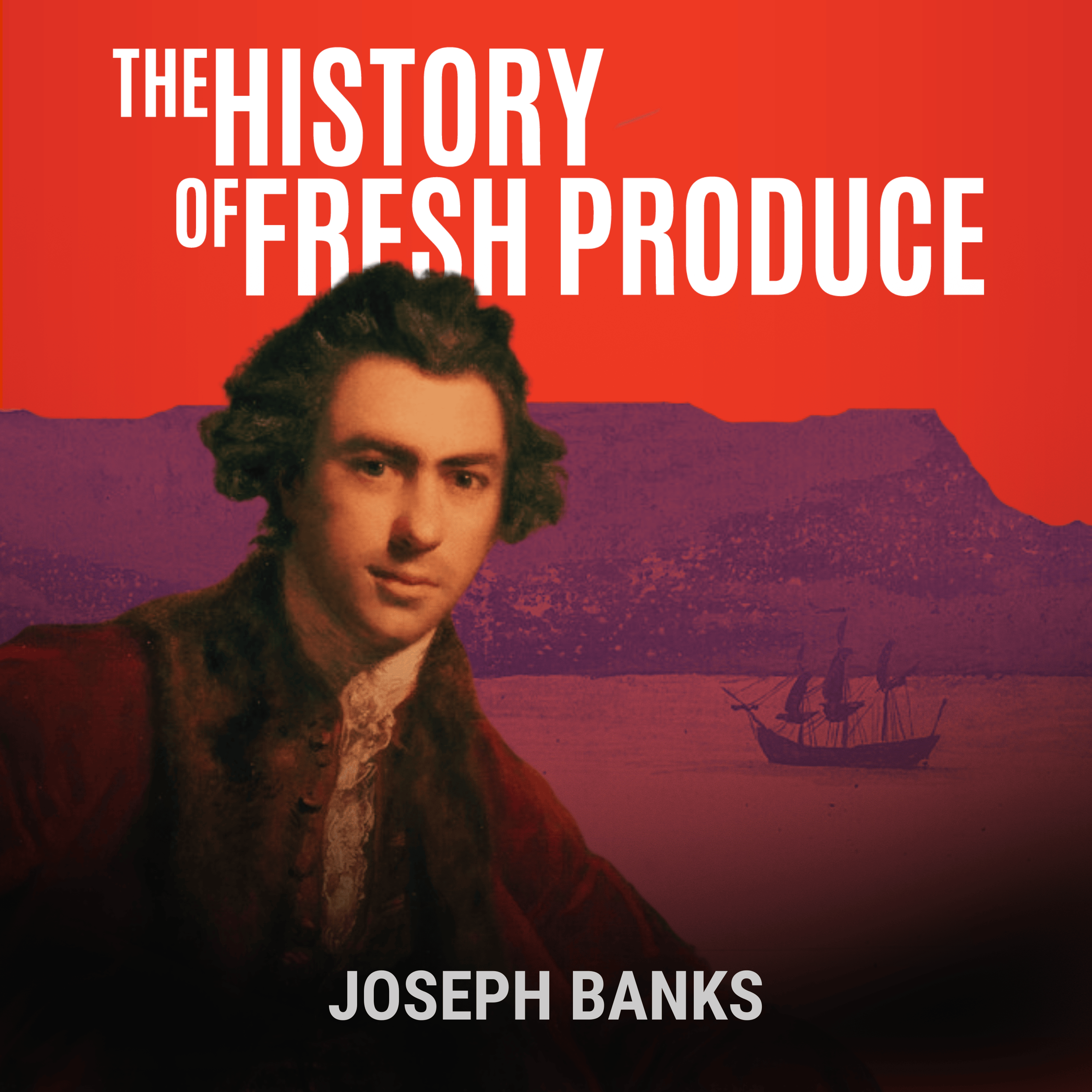 Joseph Banks: The Endeavour Sets Sail (Part 2) - The History of Fresh Produce