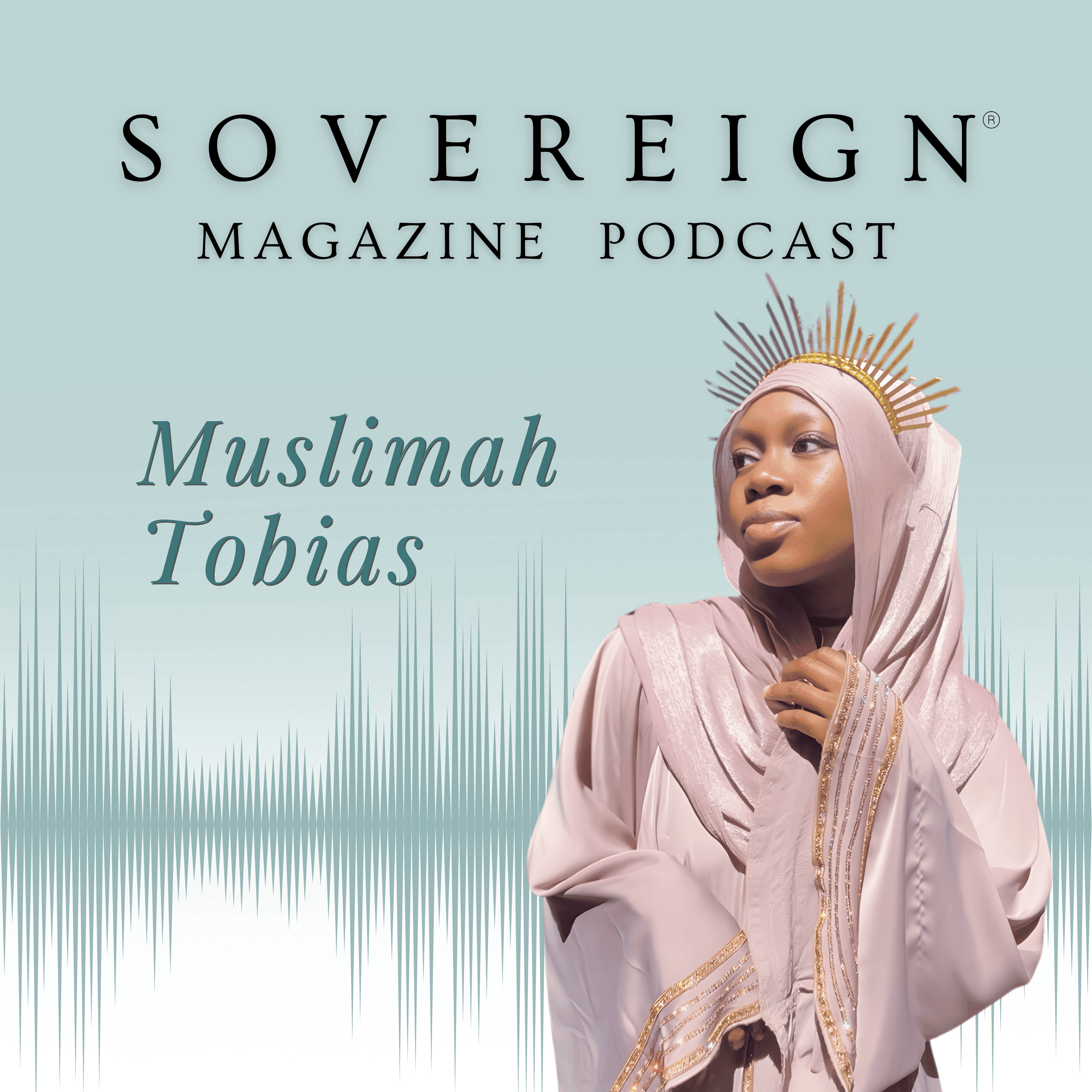 Unmasking The Divine Self | SOVEREIGN Magazine® Podcast with Muslimah Tobias