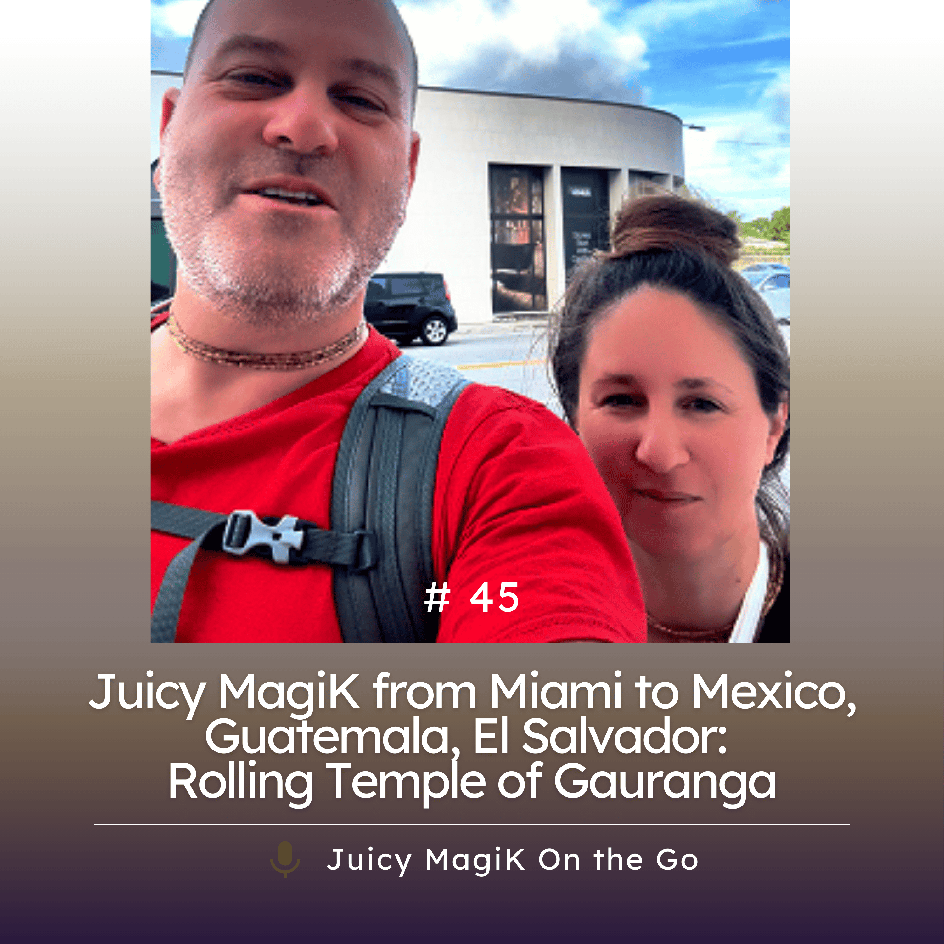 #45 - Juicy MagiK from Miami to Mexico, Guatemala, El Salvador: Rolling Temple of Gauranga